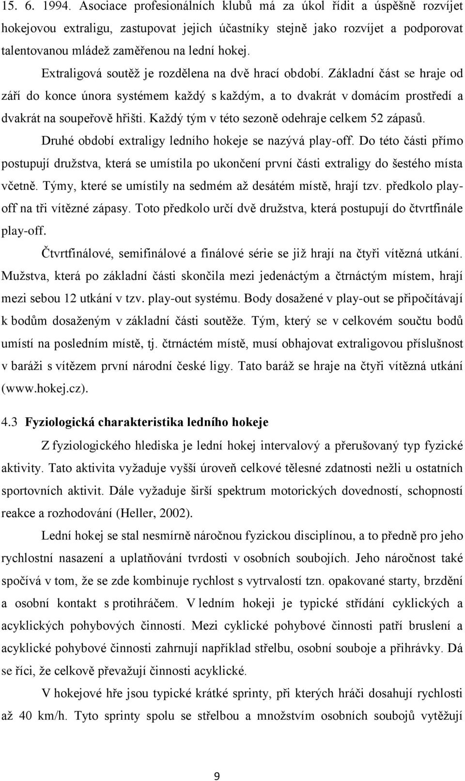 Extraligová soutěž je rozdělena na dvě hrací období. Základní část se hraje od září do konce února systémem každý s každým, a to dvakrát v domácím prostředí a dvakrát na soupeřově hřišti.