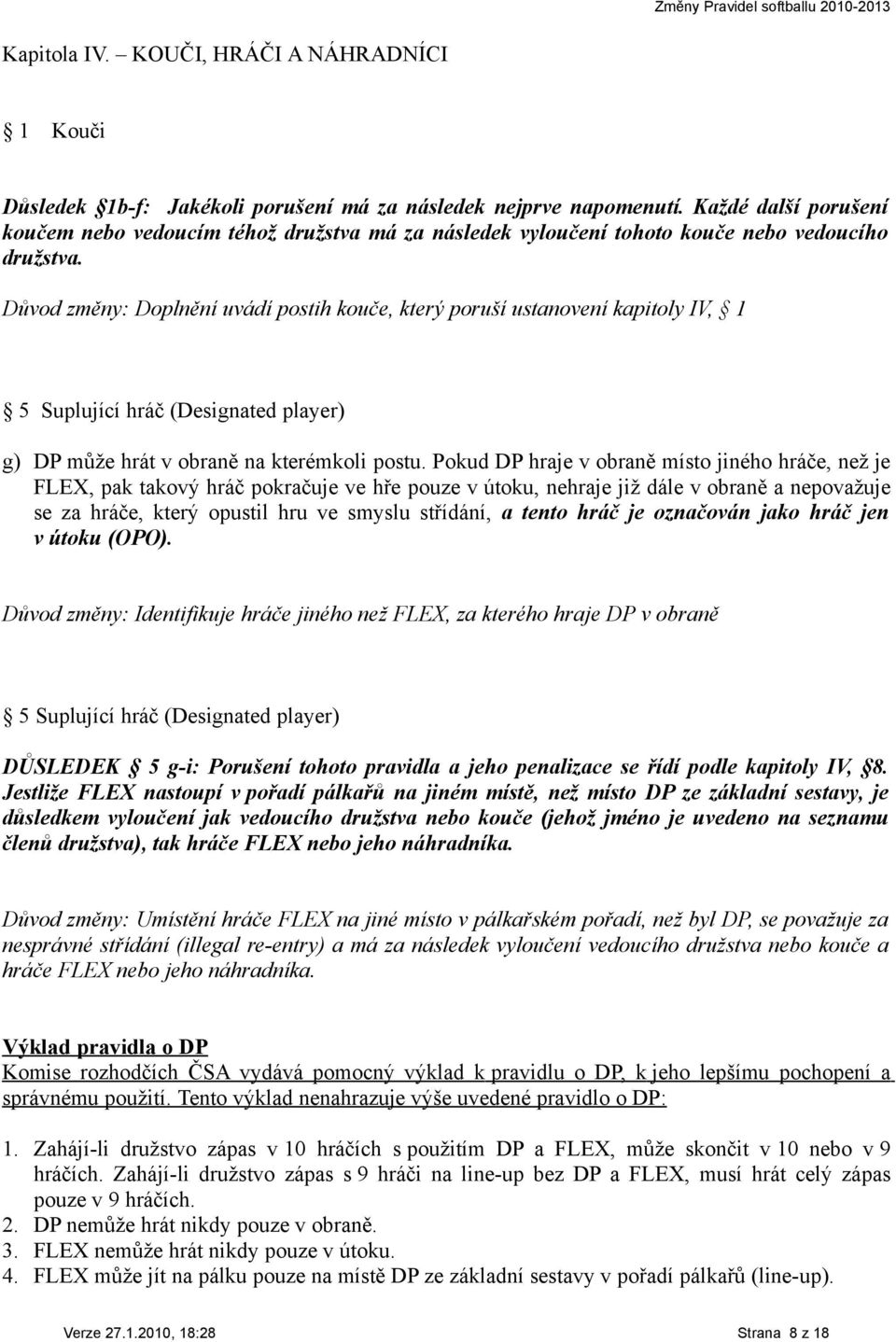 Důvod změny: Doplnění uvádí postih kouče, který poruší ustanovení kapitoly IV, 1 5 Suplující hráč (Designated player) g) DP může hrát v obraně na kterémkoli postu.