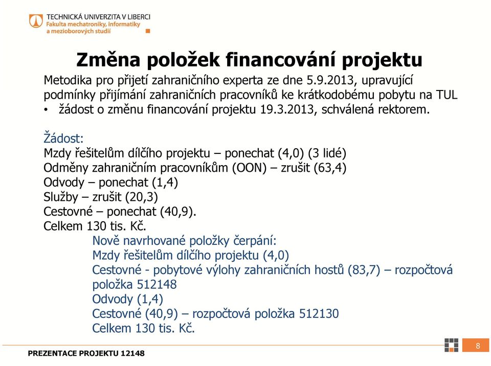 Žádost: Mzdy řešitelům dílčího projektu ponechat (4,0) (3 lidé) Odměny zahraničním pracovníkům (OON) zrušit (63,4) Odvody ponechat (1,4) Služby zrušit (20,3) Cestovné ponechat