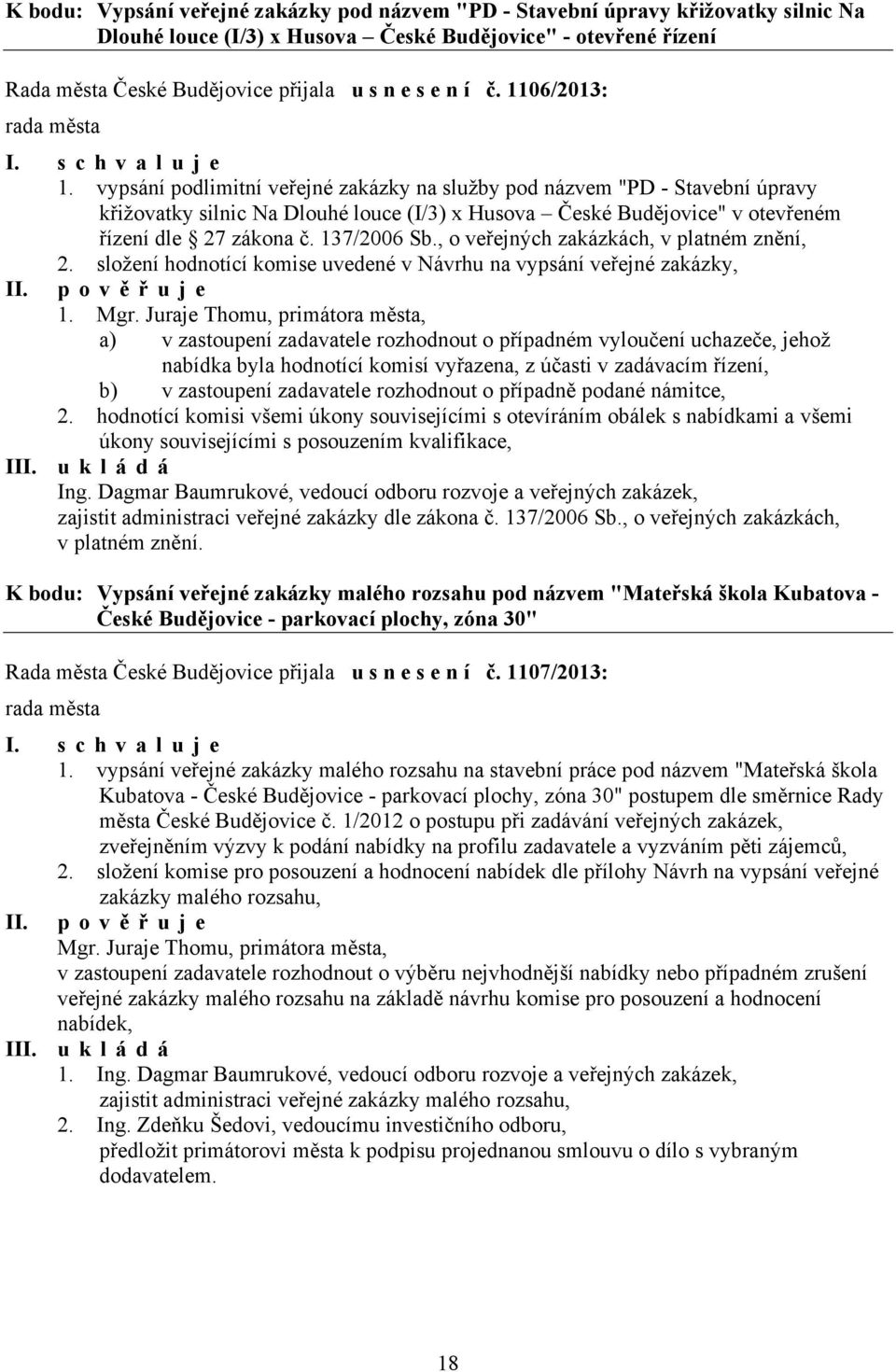 137/2006 Sb., o veřejných zakázkách, v platném znění, 2. složení hodnotící komise uvedené v Návrhu na vypsání veřejné zakázky, II. pověřuje 1. Mgr.