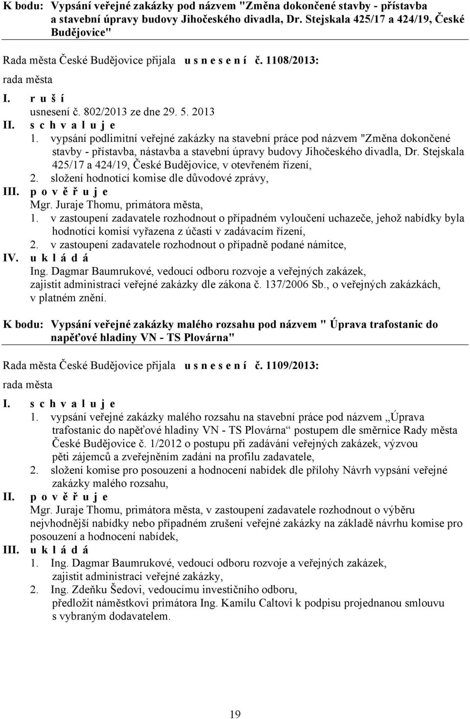 vypsání podlimitní veřejné zakázky na stavební práce pod názvem "Změna dokončené stavby - přístavba, nástavba a stavební úpravy budovy Jihočeského divadla, Dr.