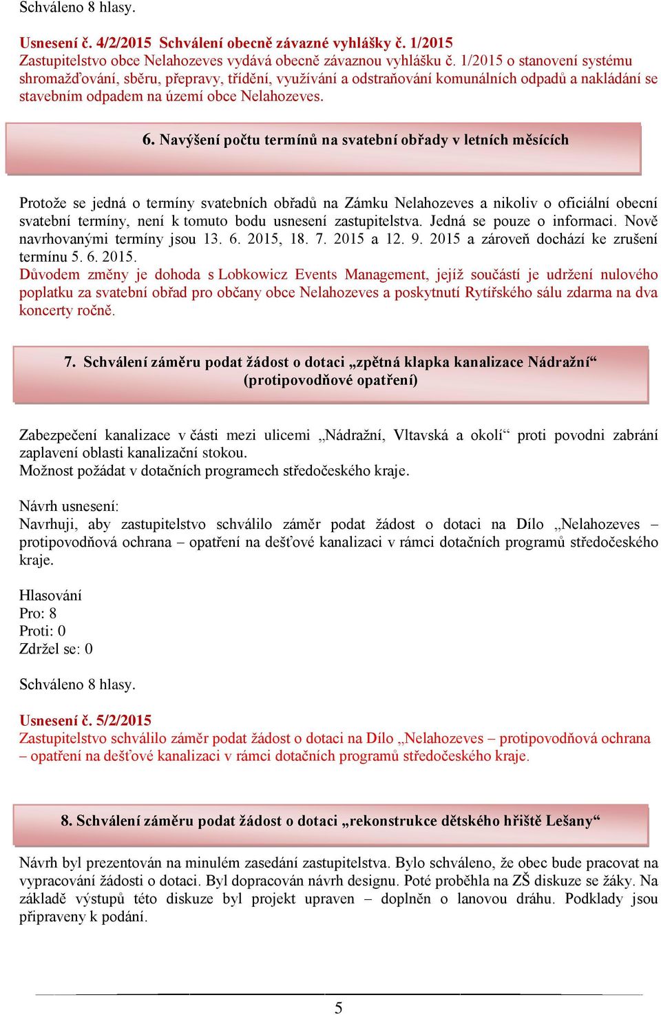 Navýšení počtu termínů na svatební obřady v letních měsících Protože se jedná o termíny svatebních obřadů na Zámku Nelahozeves a nikoliv o oficiální obecní svatební termíny, není k tomuto bodu