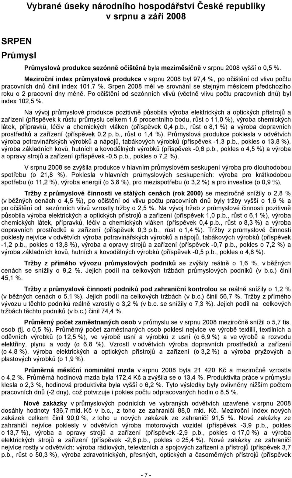 Srpen 2008 měl ve srovnání se stejným měsícem předchozího roku o 2 pracovní dny méně. Po očištění od sezónních vlivů (včetně vlivu počtu pracovních dnů) byl index 102,5 %.