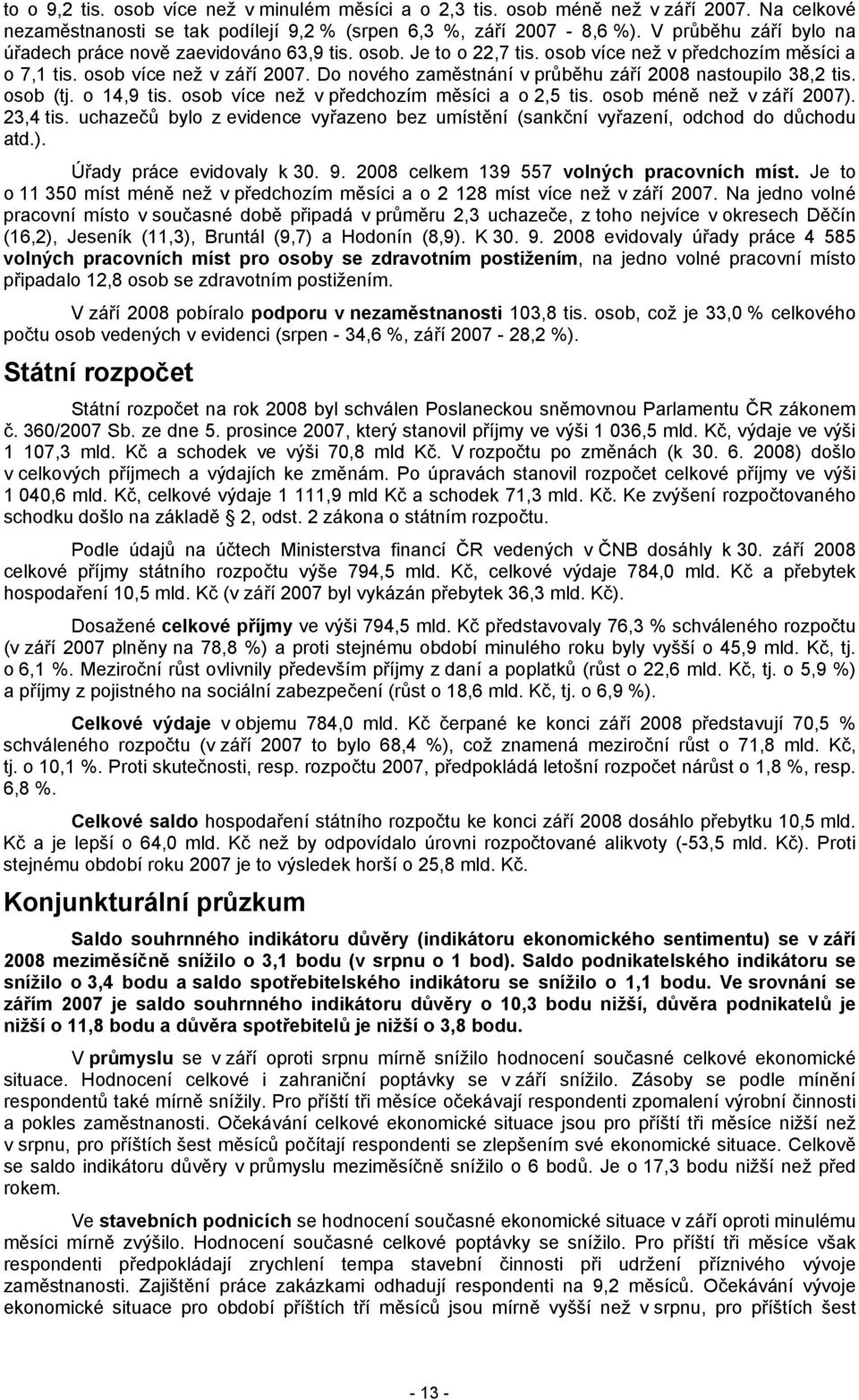 Do nového zaměstnání v průběhu září 2008 nastoupilo 38,2 tis. osob (tj. o 14,9 tis. osob více než v předchozím měsíci a o 2,5 tis. osob méně než v září 2007). 23,4 tis.