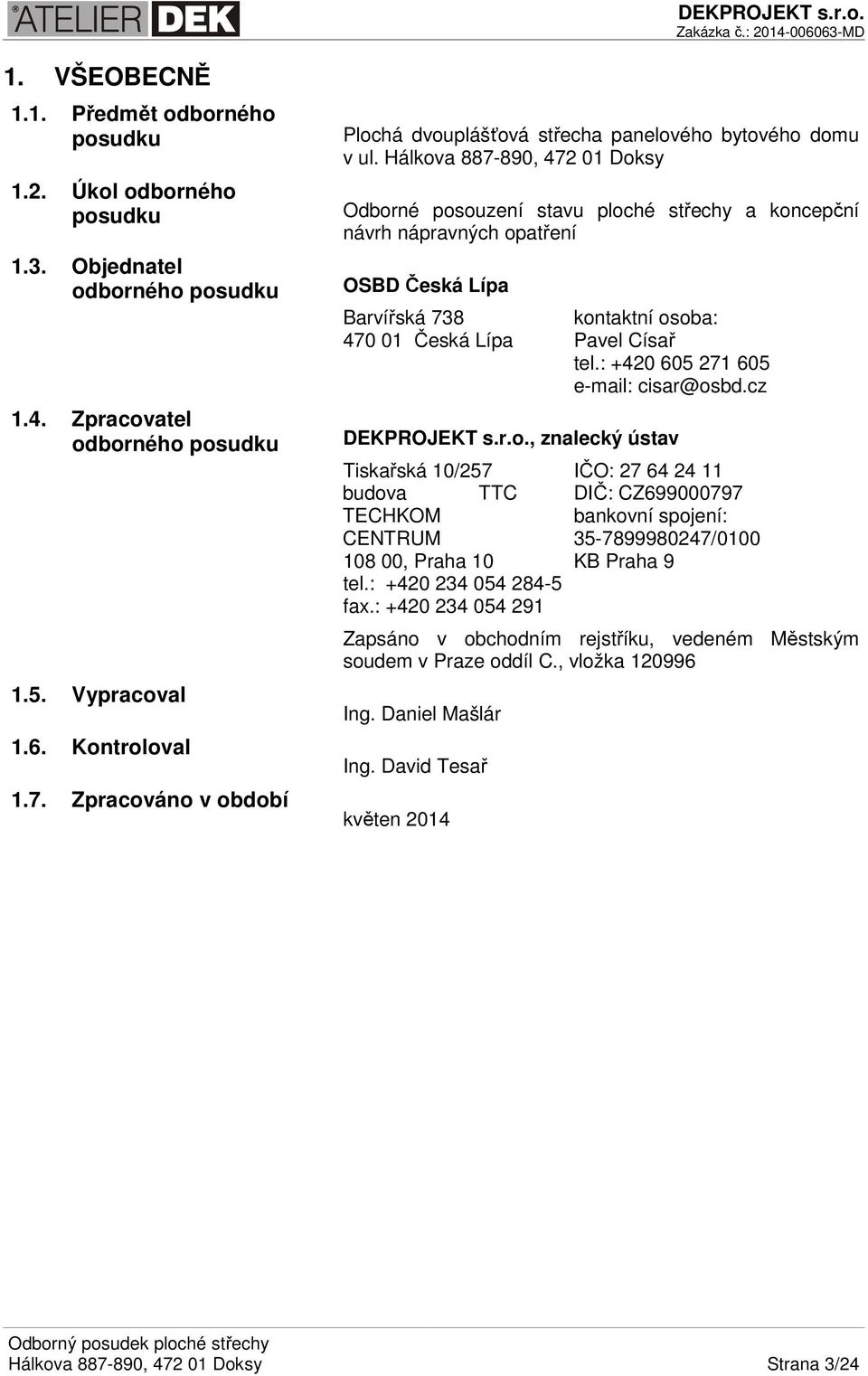 Hálkova 887-890, 472 01 Doksy Odborné posouzení stavu ploché střechy a koncepční návrh nápravných opatření OSBD Česká Lípa Barvířská 738 470 01 Česká Lípa kontaktní osoba: Pavel Císař tel.