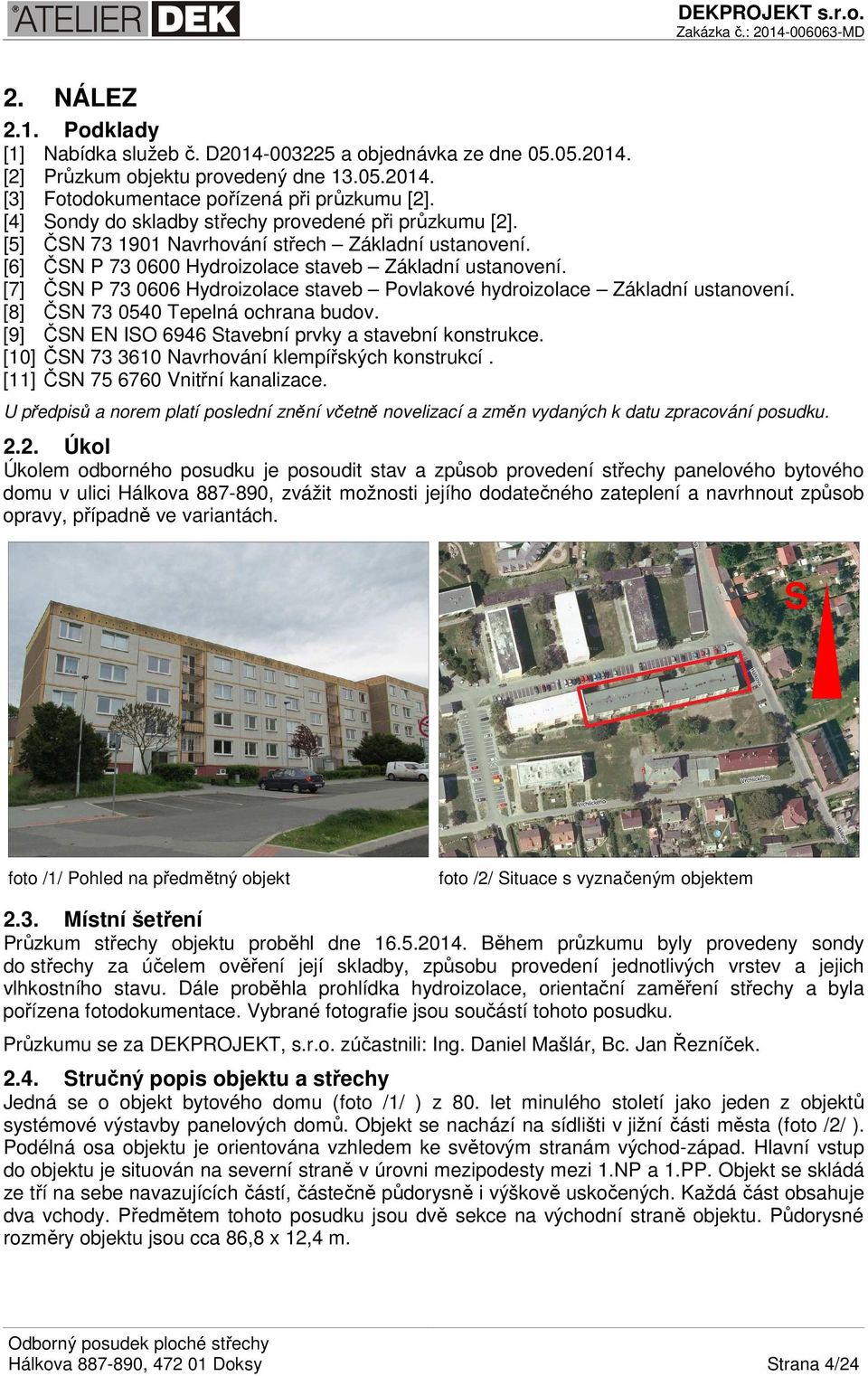 [7] ČSN P 73 0606 Hydroizolace staveb Povlakové hydroizolace Základní ustanovení. [8] ČSN 73 0540 Tepelná ochrana budov. [9] ČSN EN ISO 6946 Stavební prvky a stavební konstrukce.