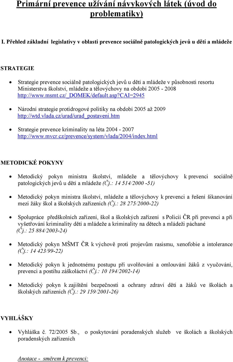 Ministerstva školství, mládeže a tělovýchovy na období 2005-2008 http://www.msmt.cz/_domek/default.asp?cai=2945 Národní strategie protidrogové politiky na období 2005 až 2009 http://wtd.vlada.