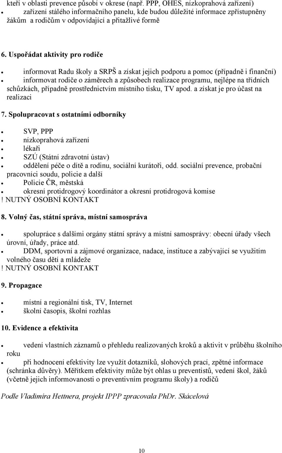 Uspořádat aktivity pro rodiče informovat Radu školy a SRPŠ a získat jejich podporu a pomoc (případně i finanční) informovat rodiče o záměrech a způsobech realizace programu, nejlépe na třídních