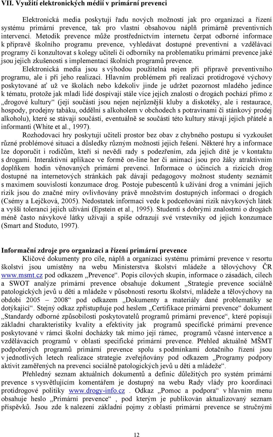 Metodik prevence může prostřednictvím internetu čerpat odborné informace k přípravě školního programu prevence, vyhledávat dostupné preventivní a vzdělávací programy či konzultovat s kolegy učiteli