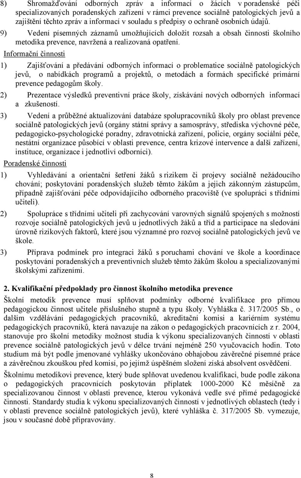 Informační činnosti 1) Zajišťování a předávání odborných informací o problematice sociálně patologických jevů, o nabídkách programů a projektů, o metodách a formách specifické primární prevence