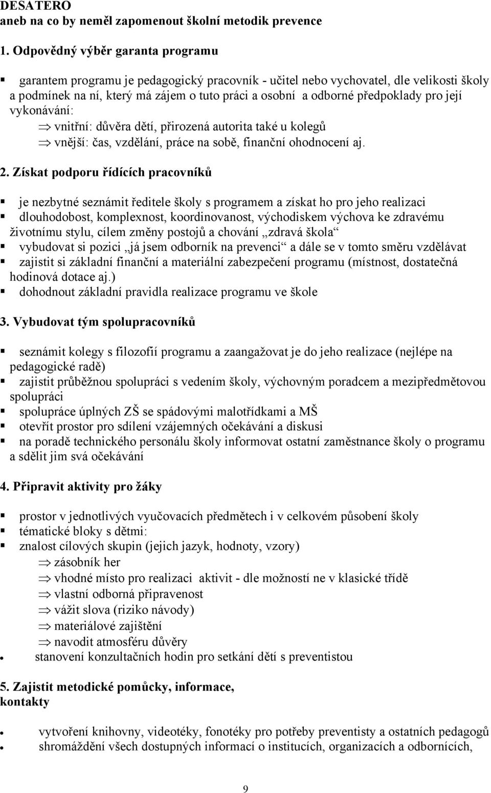 pro její vykonávání: vnitřní: důvěra dětí, přirozená autorita také u kolegů vnější: čas, vzdělání, práce na sobě, finanční ohodnocení aj. 2.