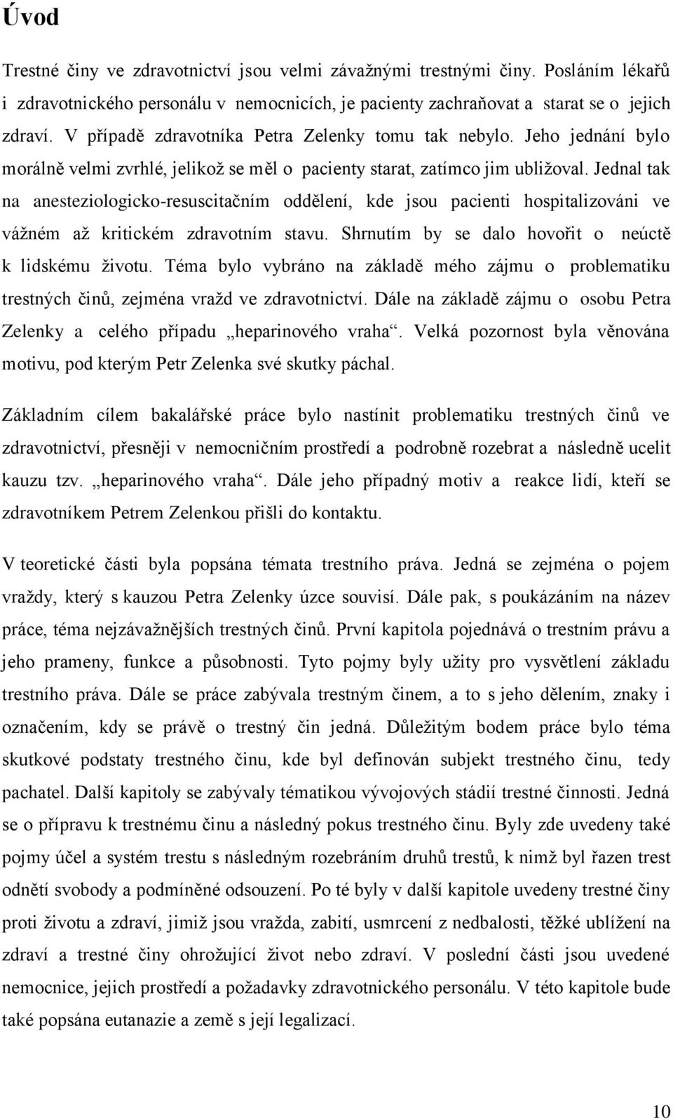 Jednal tak na anesteziologicko-resuscitačním oddělení, kde jsou pacienti hospitalizováni ve váţném aţ kritickém zdravotním stavu. Shrnutím by se dalo hovořit o neúctě k lidskému ţivotu.