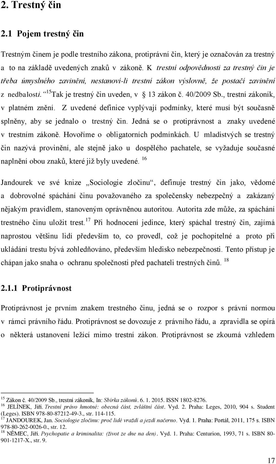 , trestní zákoník, v platném znění. Z uvedené definice vyplývají podmínky, které musí být současně splněny, aby se jednalo o trestný čin. Jedná se o protiprávnost a znaky uvedené v trestním zákoně.