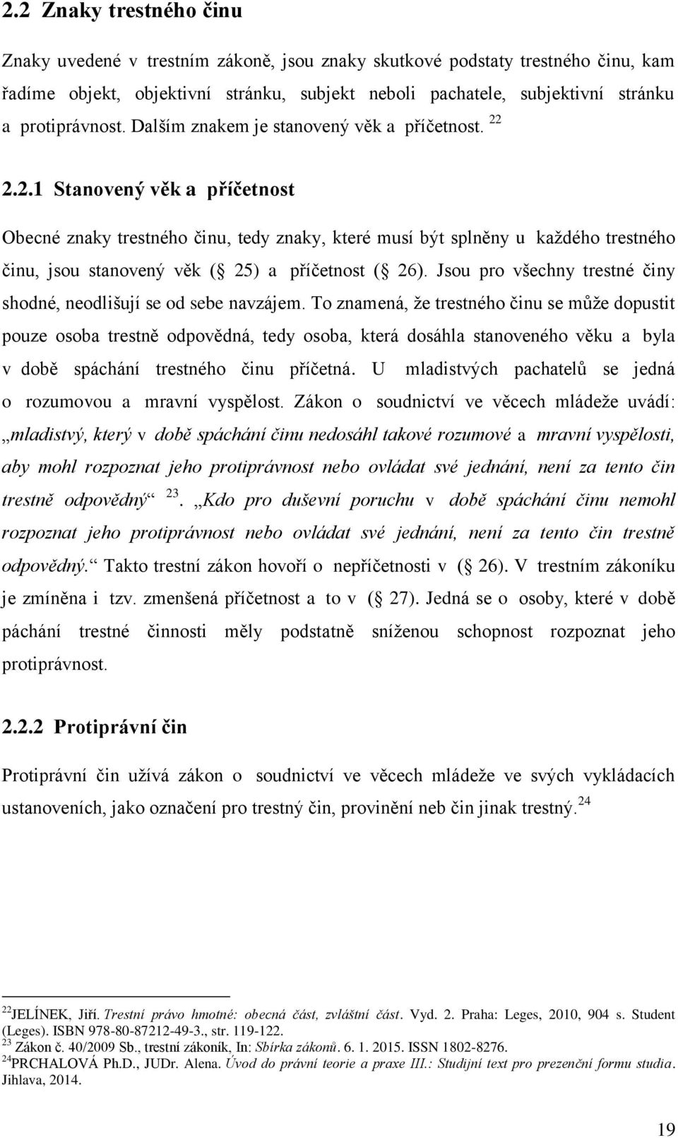 2.2.1 Stanovený věk a příčetnost Obecné znaky trestného činu, tedy znaky, které musí být splněny u kaţdého trestného činu, jsou stanovený věk ( 25) a příčetnost ( 26).