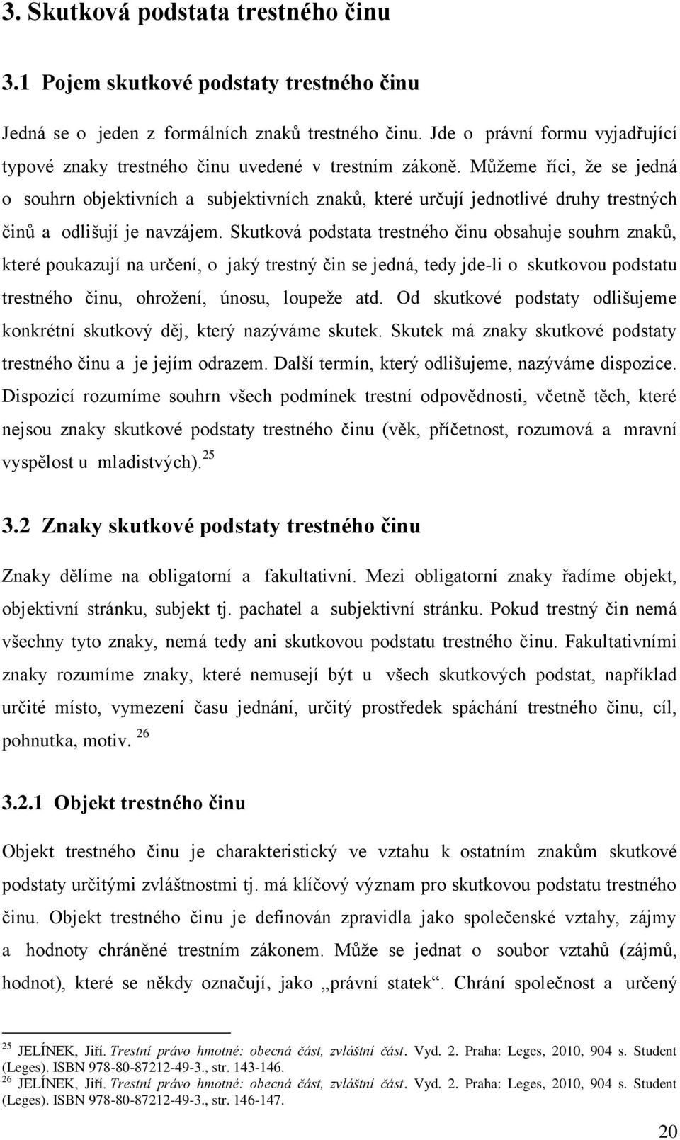 Můţeme říci, ţe se jedná o souhrn objektivních a subjektivních znaků, které určují jednotlivé druhy trestných činů a odlišují je navzájem.