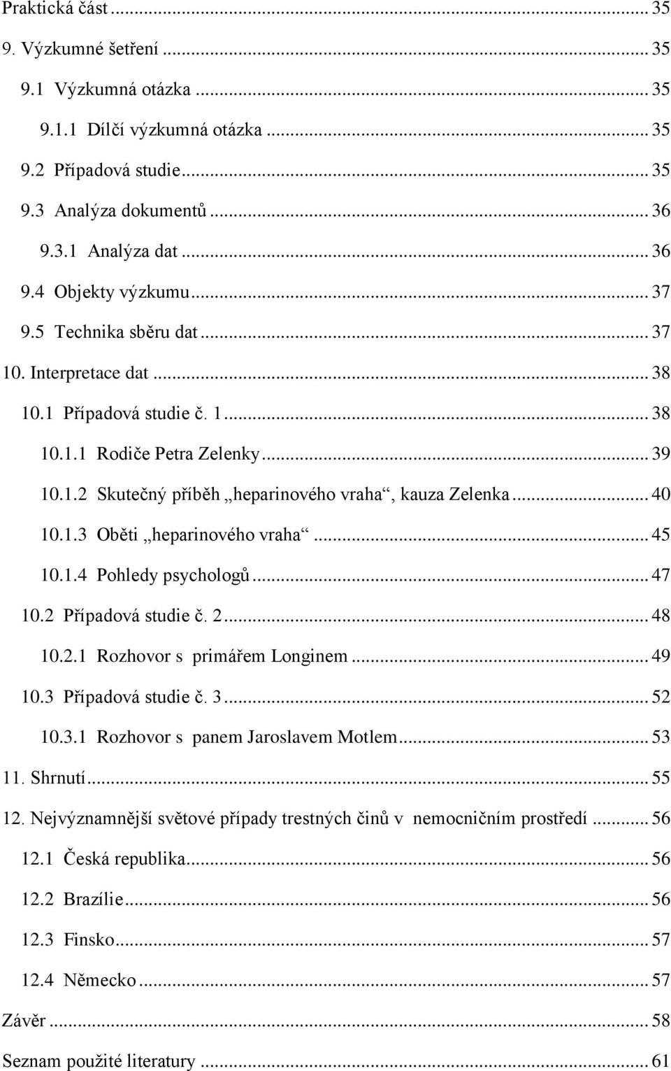 .. 45 10.1.4 Pohledy psychologů... 47 10.2 Případová studie č. 2... 48 10.2.1 Rozhovor s primářem Longinem... 49 10.3 Případová studie č. 3... 52 10.3.1 Rozhovor s panem Jaroslavem Motlem... 53 11.