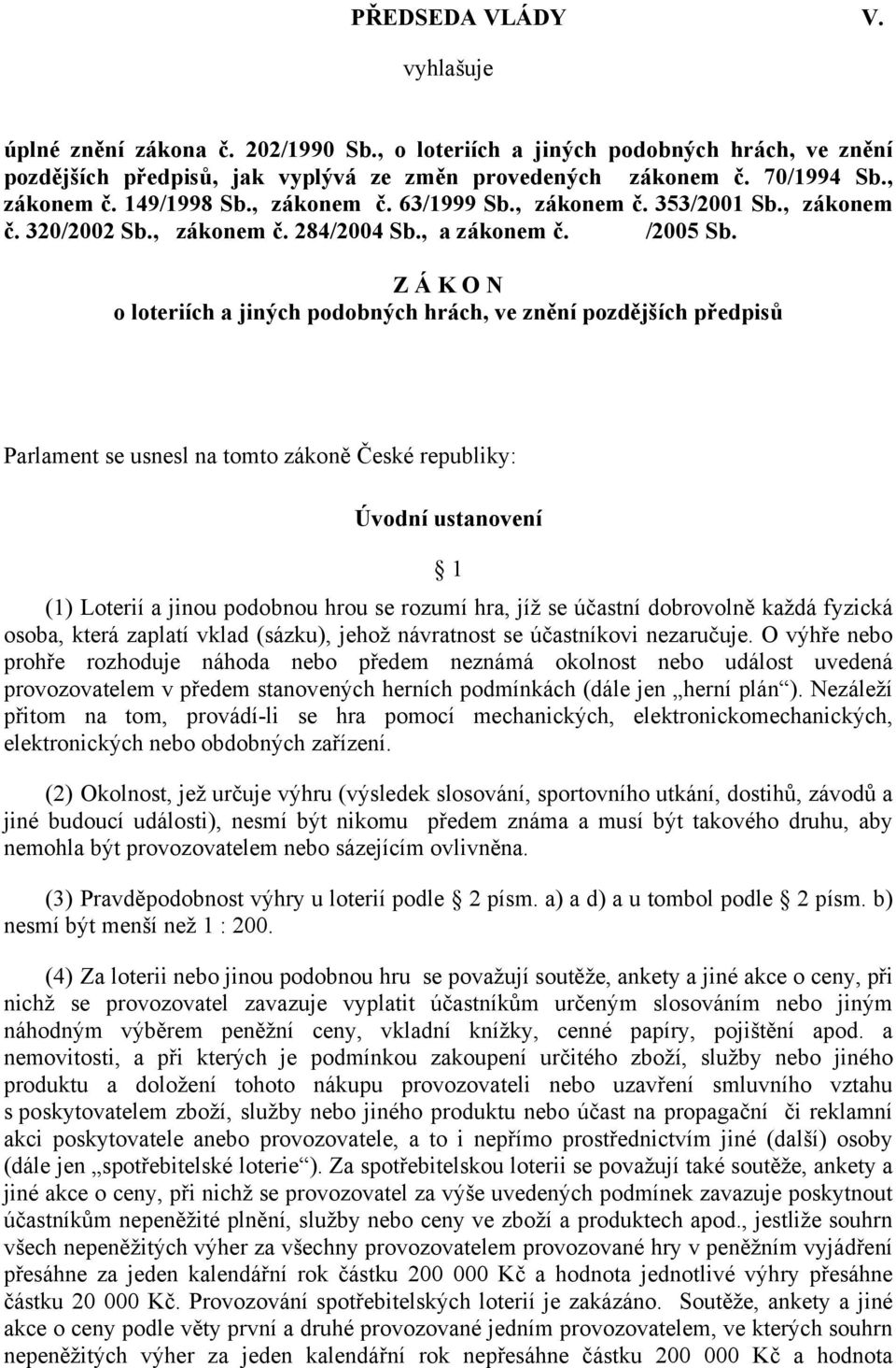 Z Á K O N o loteriích a jiných podobných hrách, ve znění pozdějších předpisů Parlament se usnesl na tomto zákoně České republiky: Úvodní ustanovení 1 (1) Loterií a jinou podobnou hrou se rozumí hra,