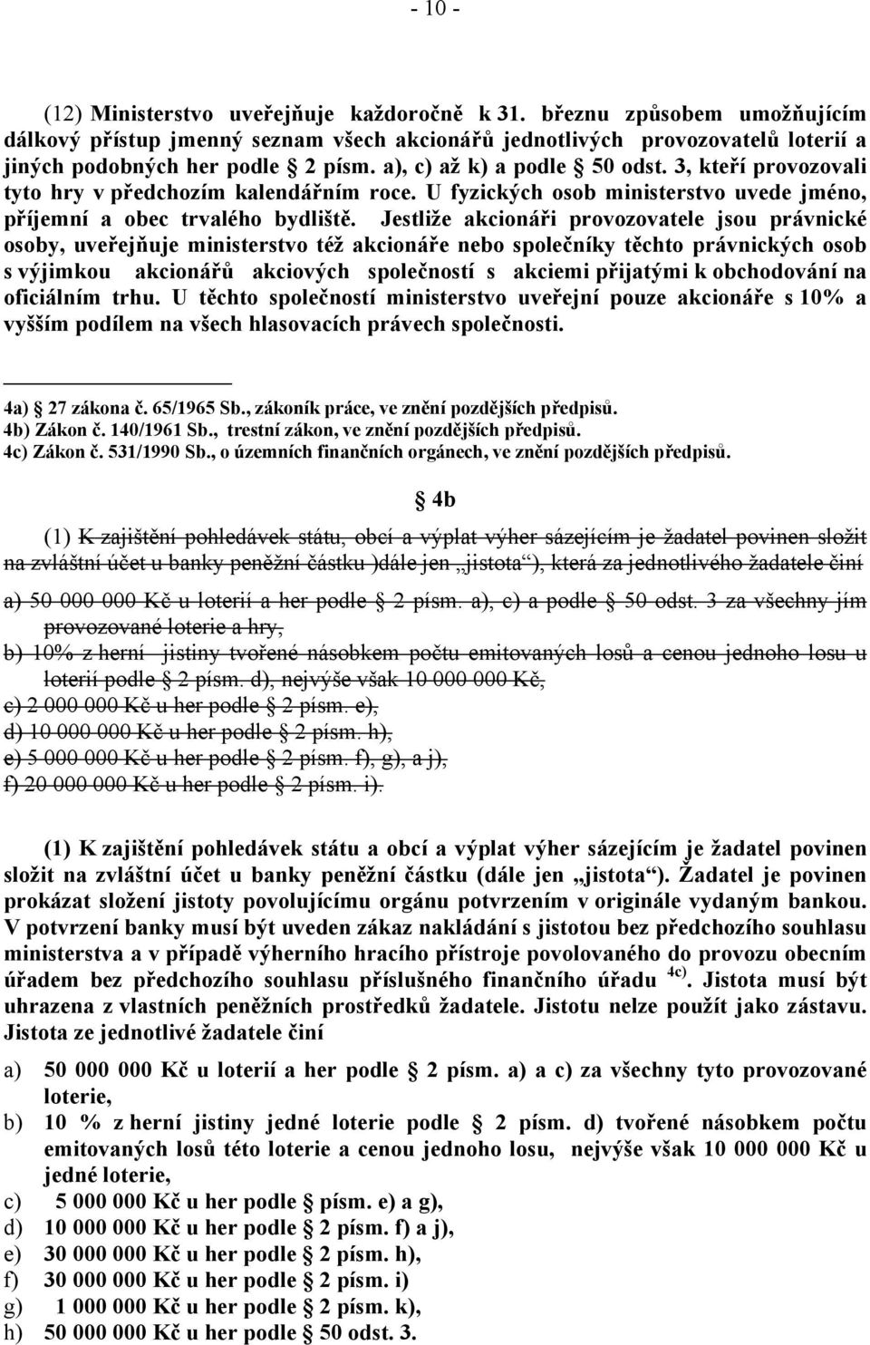 Jestliže akcionáři provozovatele jsou právnické osoby, uveřejňuje ministerstvo též akcionáře nebo společníky těchto právnických osob s výjimkou akcionářů akciových společností s akciemi přijatými k