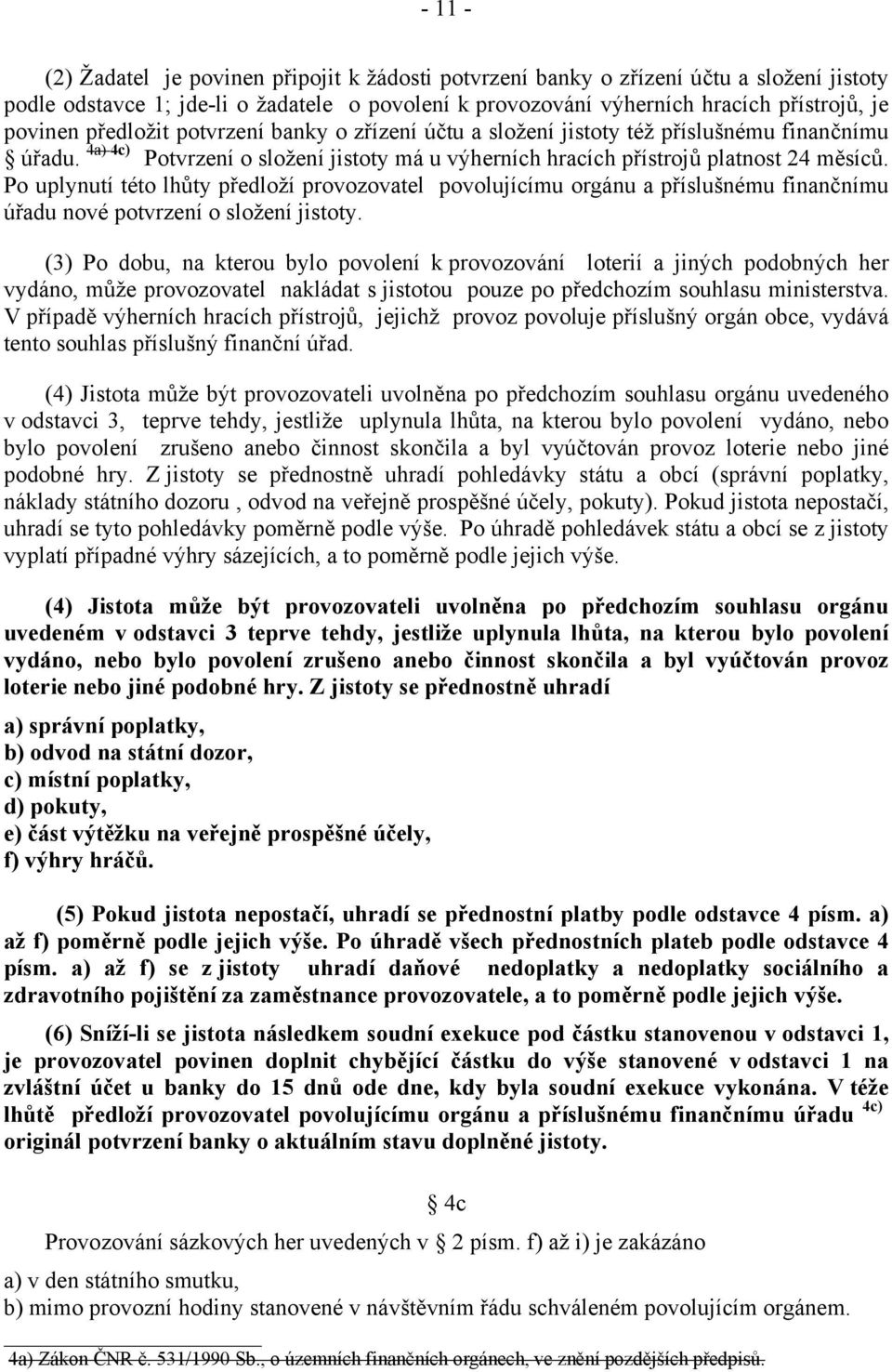 Po uplynutí této lhůty předloží provozovatel povolujícímu orgánu a příslušnému finančnímu úřadu nové potvrzení o složení jistoty.