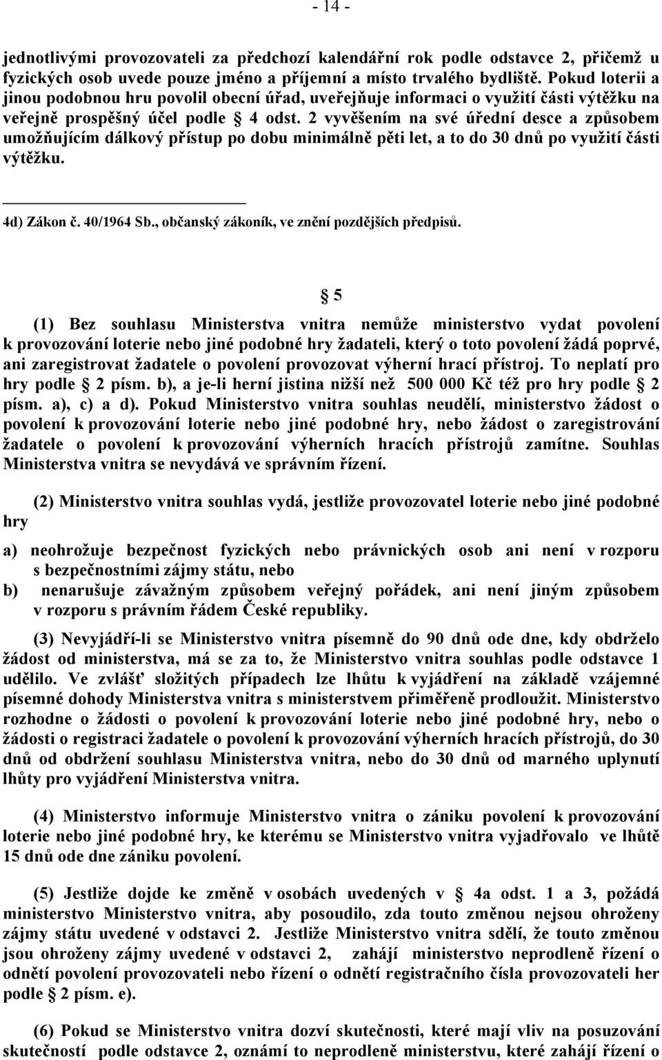 2 vyvěšením na své úřední desce a způsobem umožňujícím dálkový přístup po dobu minimálně pěti let, a to do 30 dnů po využití části výtěžku. 4d) Zákon č. 40/1964 Sb.