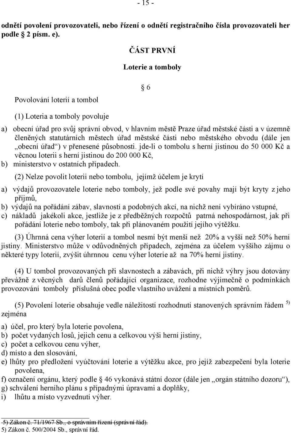 statutárních městech úřad městské části nebo městského obvodu (dále jen obecní úřad ) v přenesené působnosti.