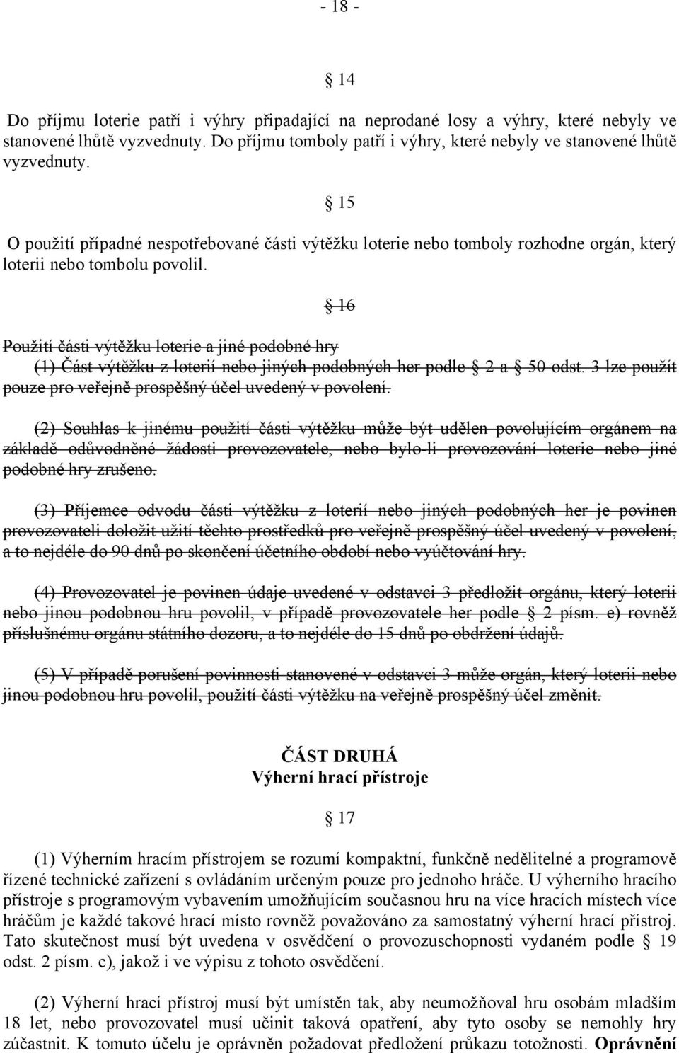 16 Použití části výtěžku loterie a jiné podobné hry (1) Část výtěžku z loterií nebo jiných podobných her podle 2 a 50 odst. 3 lze použít pouze pro veřejně prospěšný účel uvedený v povolení.