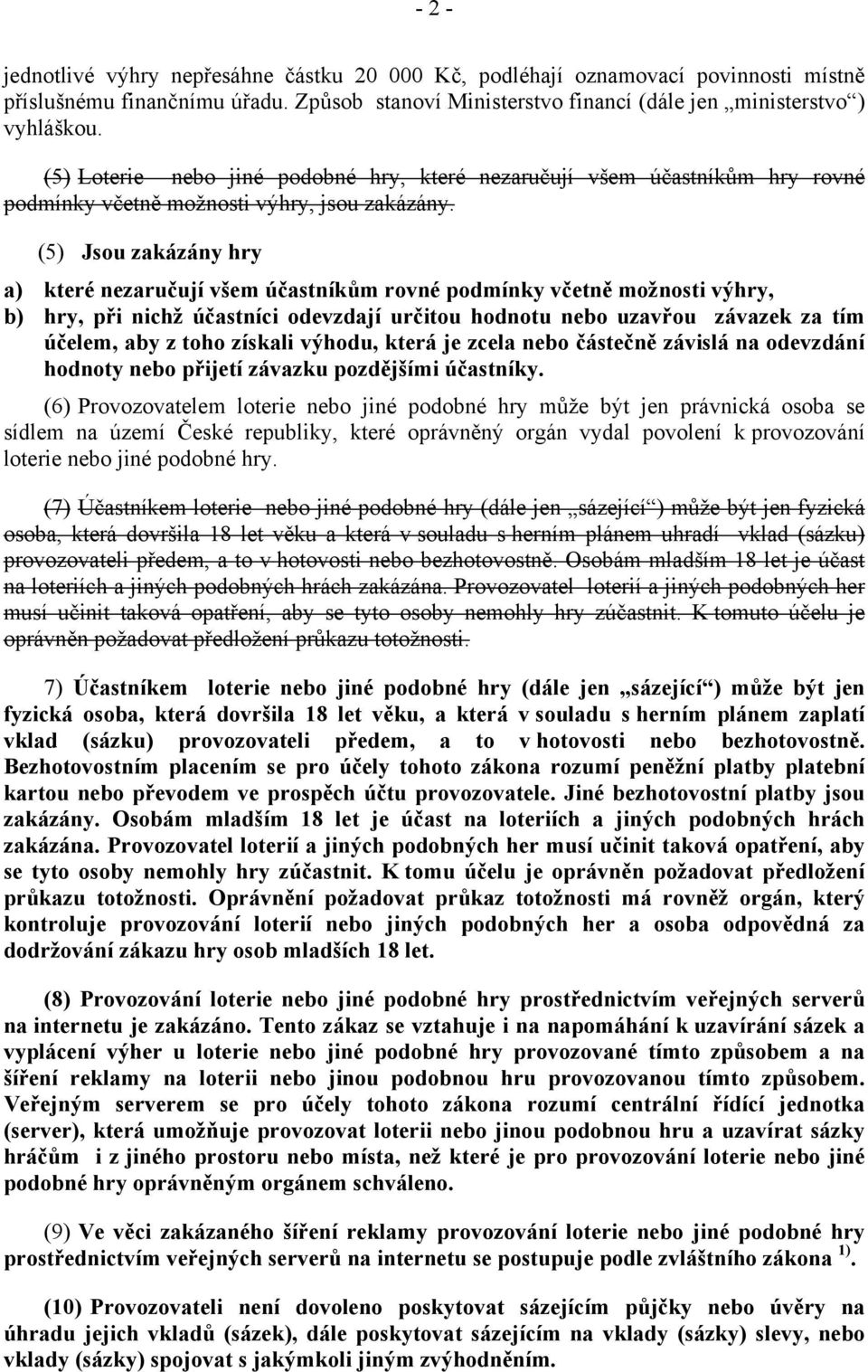 (5) Jsou zakázány hry a) které nezaručují všem účastníkům rovné podmínky včetně možnosti výhry, b) hry, při nichž účastníci odevzdají určitou hodnotu nebo uzavřou závazek za tím účelem, aby z toho