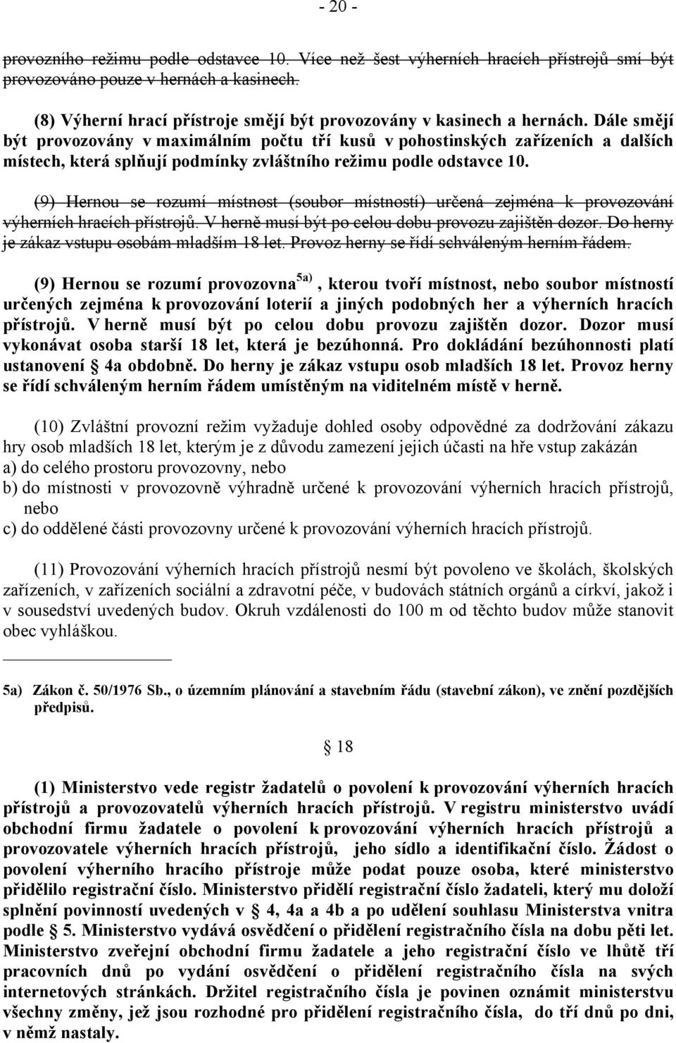 Dále smějí být provozovány v maximálním počtu tří kusů v pohostinských zařízeních a dalších místech, která splňují podmínky zvláštního režimu podle odstavce 10.