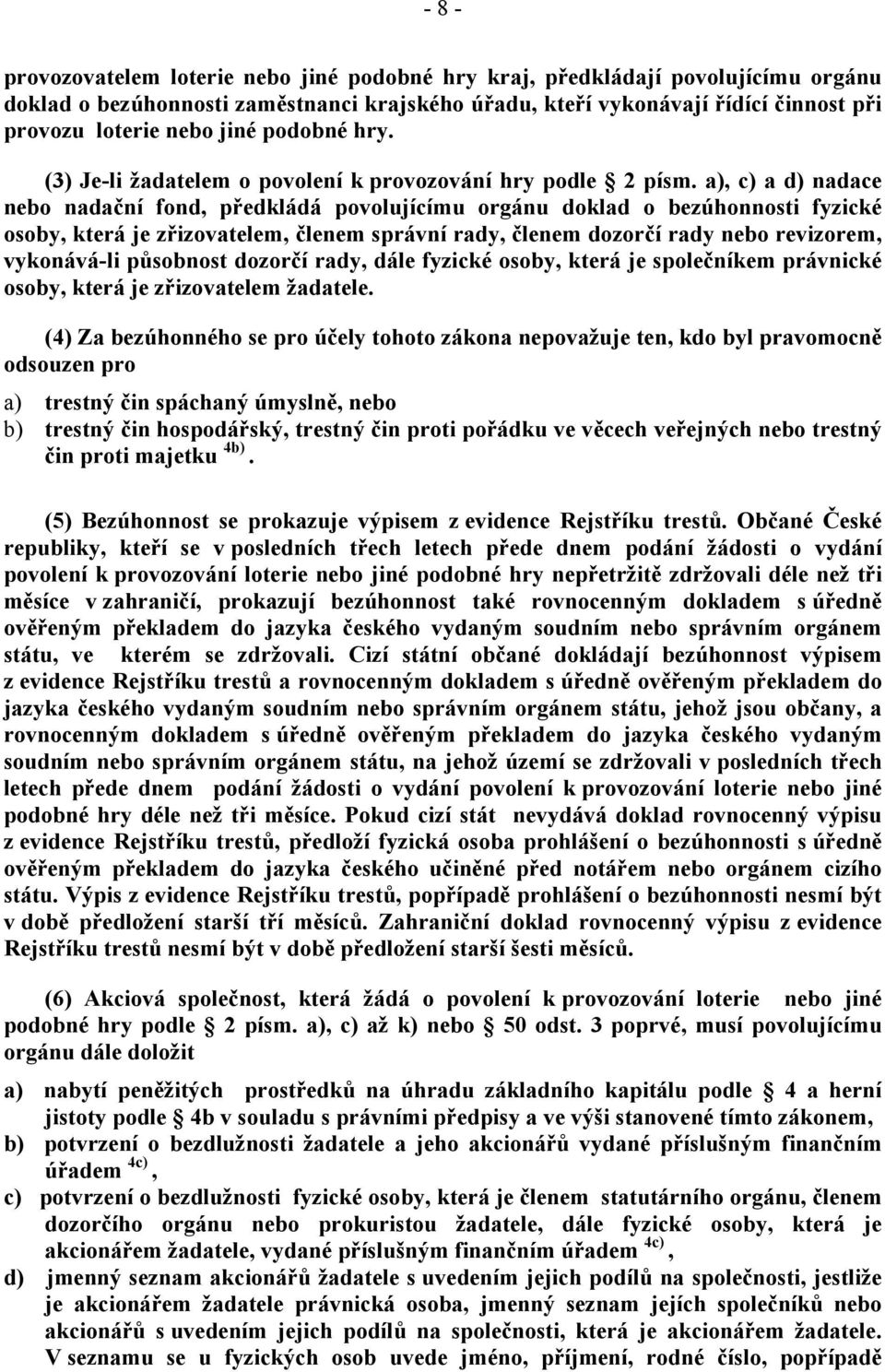 a), c) a d) nadace nebo nadační fond, předkládá povolujícímu orgánu doklad o bezúhonnosti fyzické osoby, která je zřizovatelem, členem správní rady, členem dozorčí rady nebo revizorem, vykonává-li