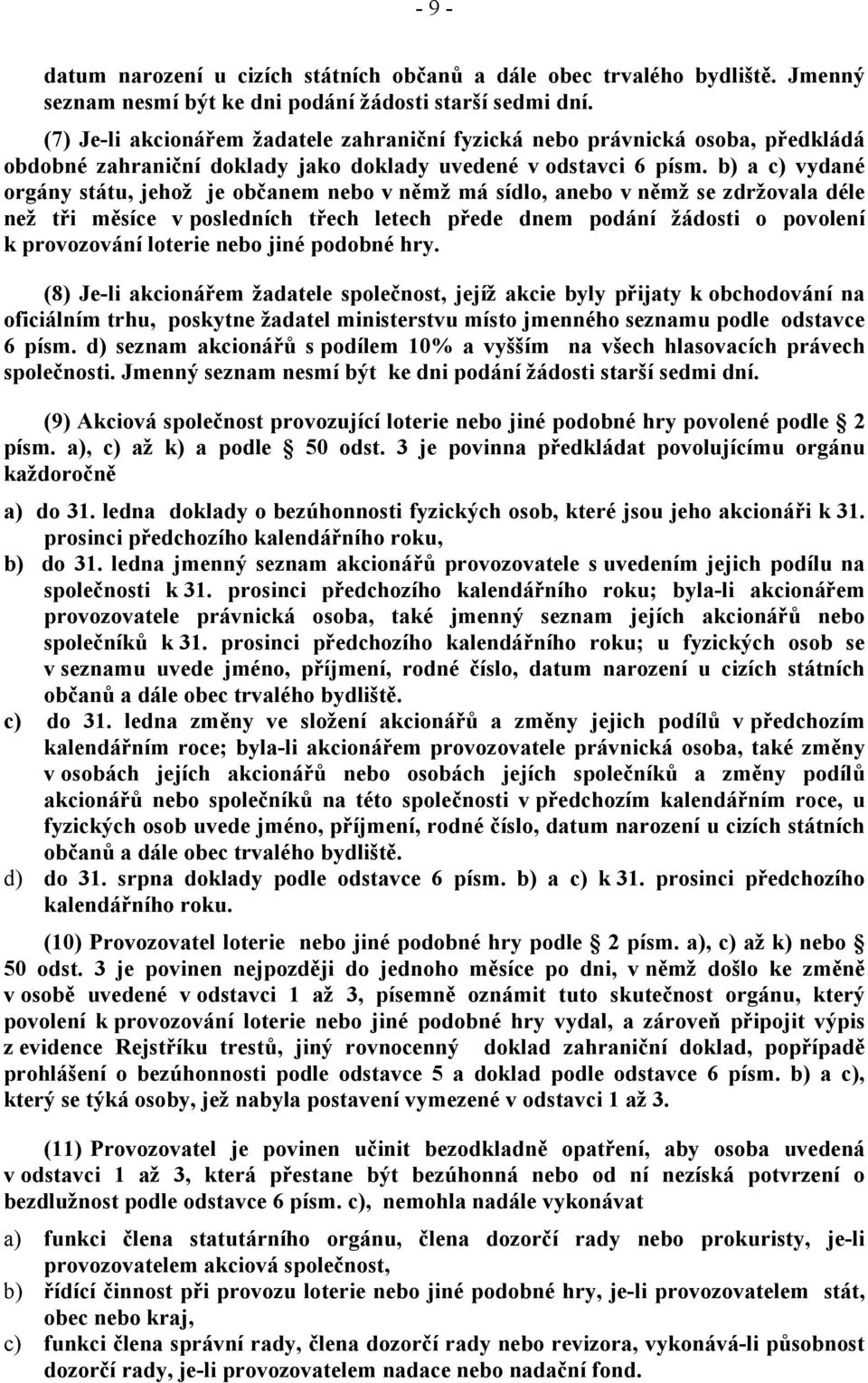 b) a c) vydané orgány státu, jehož je občanem nebo v němž má sídlo, anebo v němž se zdržovala déle než tři měsíce v posledních třech letech přede dnem podání žádosti o povolení k provozování loterie