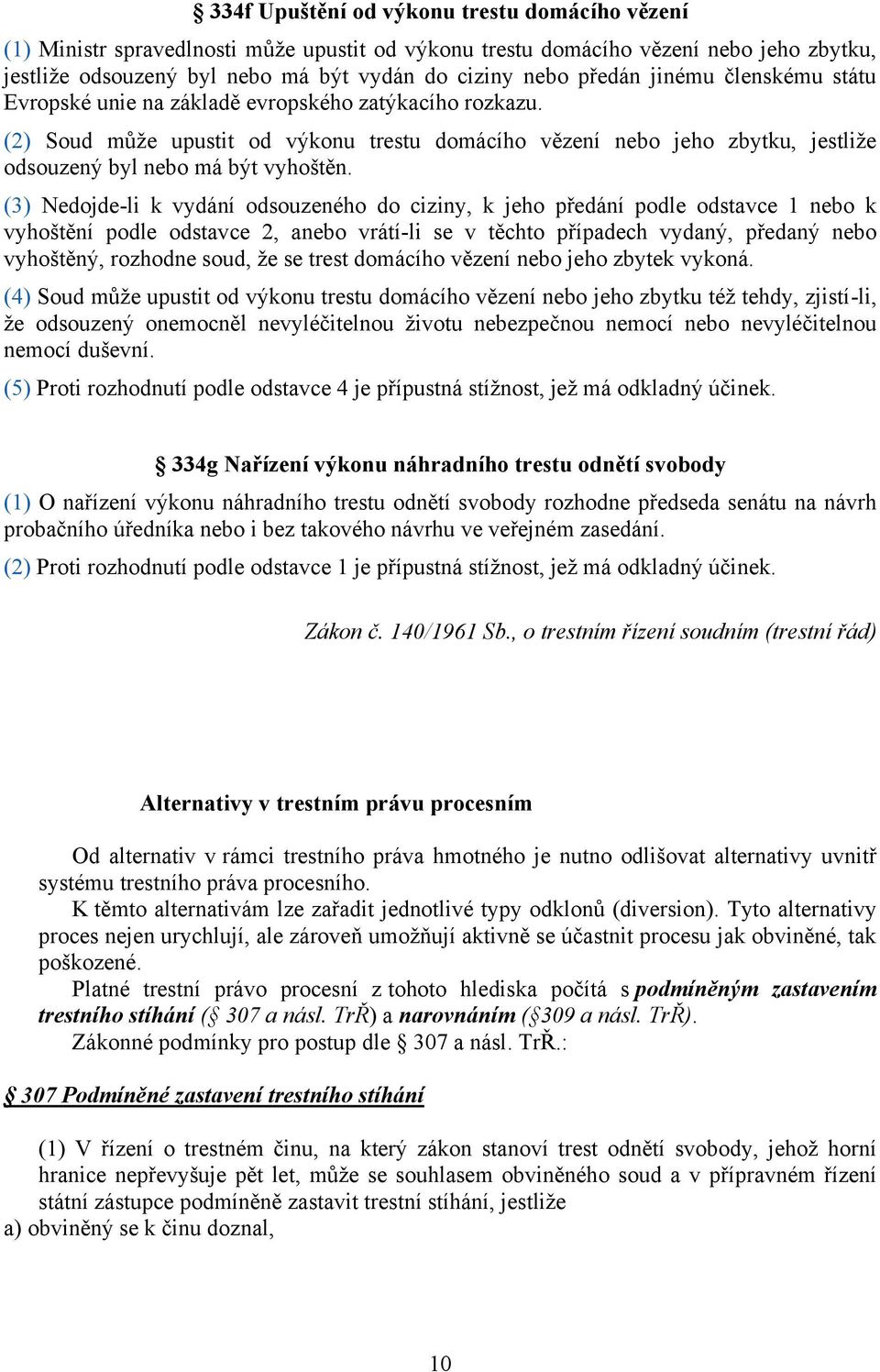 (3) Nedojde-li k vydání odsouzeného do ciziny, k jeho předání podle odstavce 1 nebo k vyhoštění podle odstavce 2, anebo vrátí-li se v těchto případech vydaný, předaný nebo vyhoštěný, rozhodne soud,