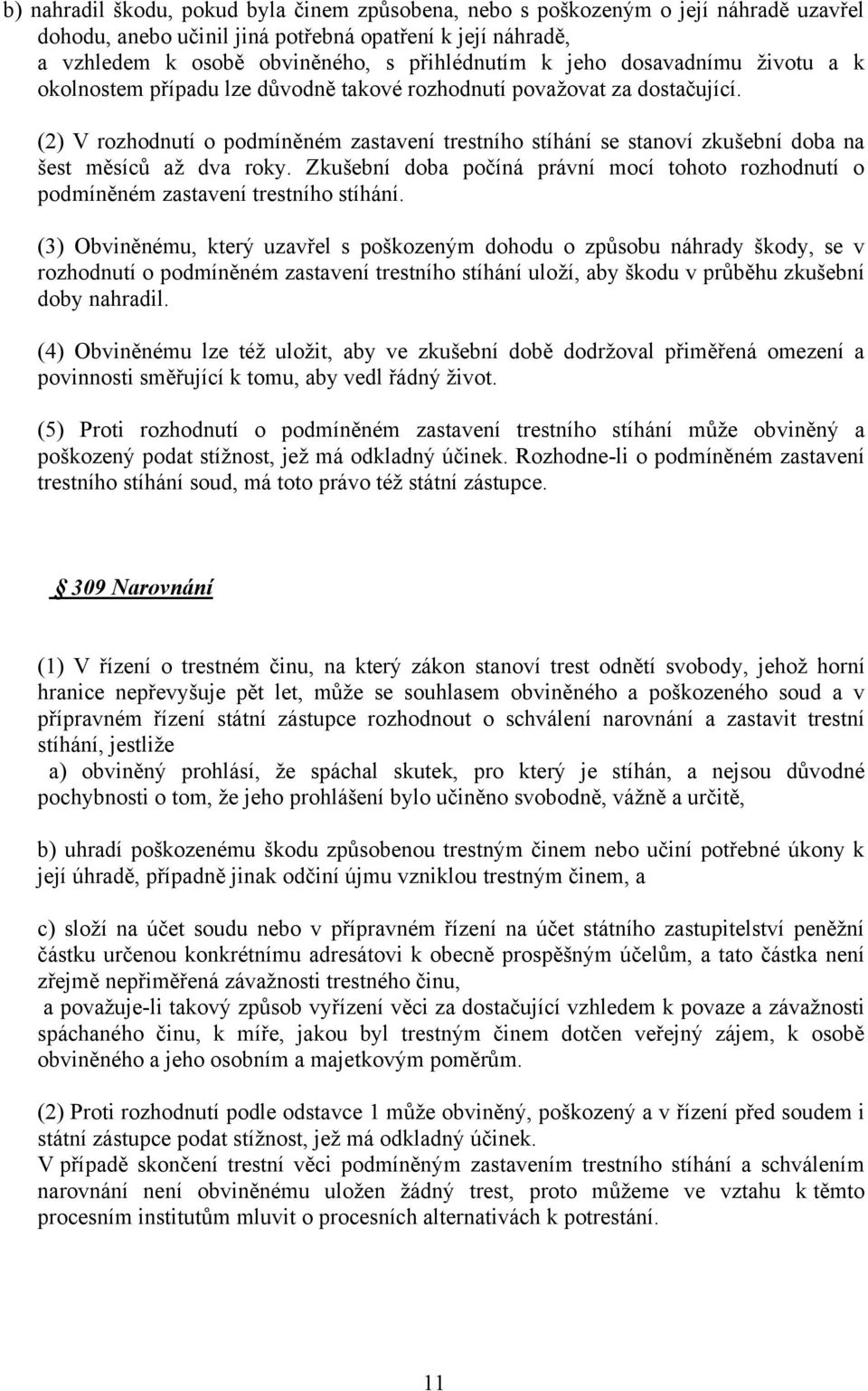 (2) V rozhodnutí o podmíněném zastavení trestního stíhání se stanoví zkušební doba na šest měsíců aţ dva roky.