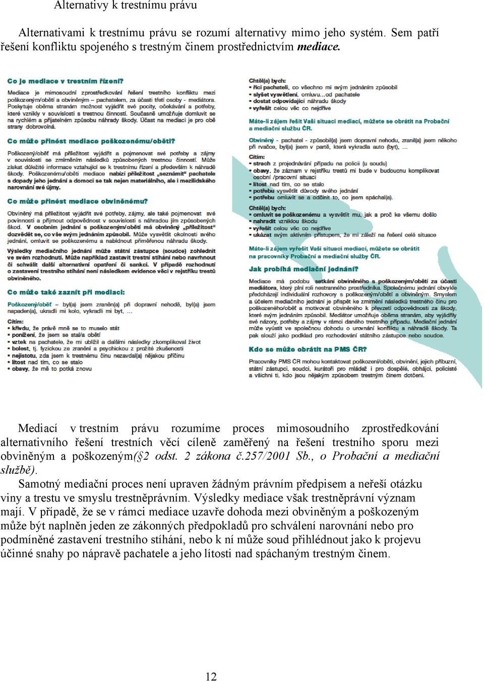 257/2001 Sb., o Probační a mediační službě). Samotný mediační proces není upraven ţádným právním předpisem a neřeší otázku viny a trestu ve smyslu trestněprávním.