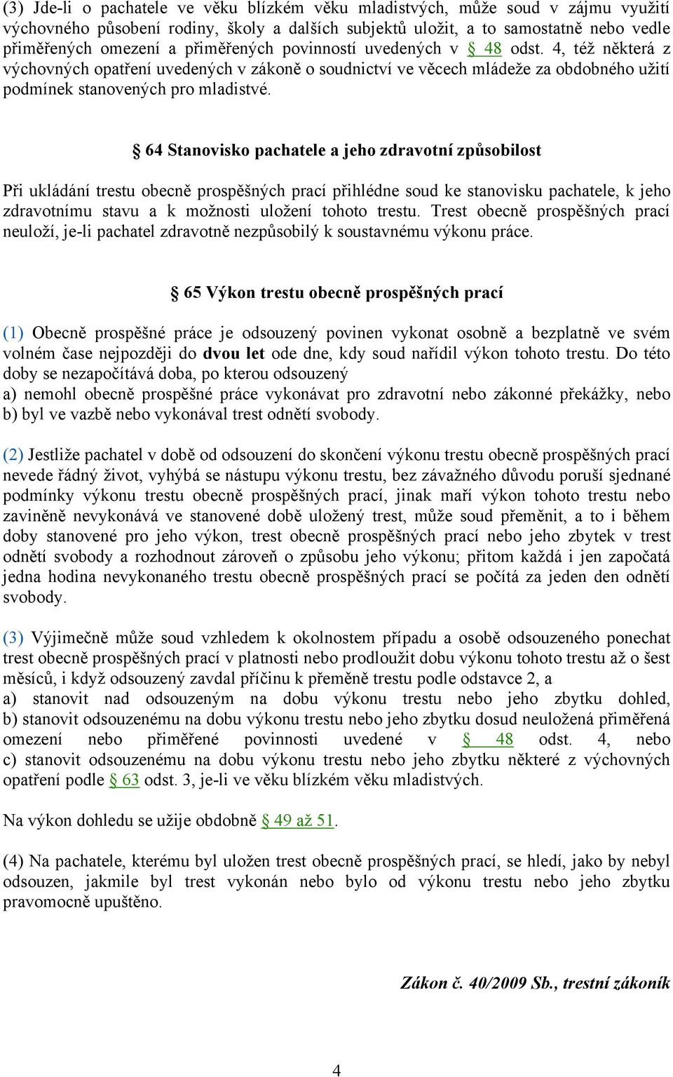 64 Stanovisko pachatele a jeho zdravotní způsobilost Při ukládání trestu obecně prospěšných prací přihlédne soud ke stanovisku pachatele, k jeho zdravotnímu stavu a k moţnosti uloţení tohoto trestu.