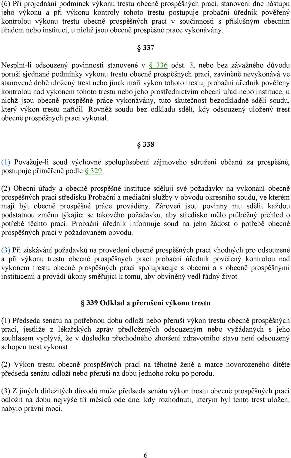 3, nebo bez závaţného důvodu poruší sjednané podmínky výkonu trestu obecně prospěšných prací, zaviněně nevykonává ve stanovené době uloţený trest nebo jinak maří výkon tohoto trestu, probační úředník