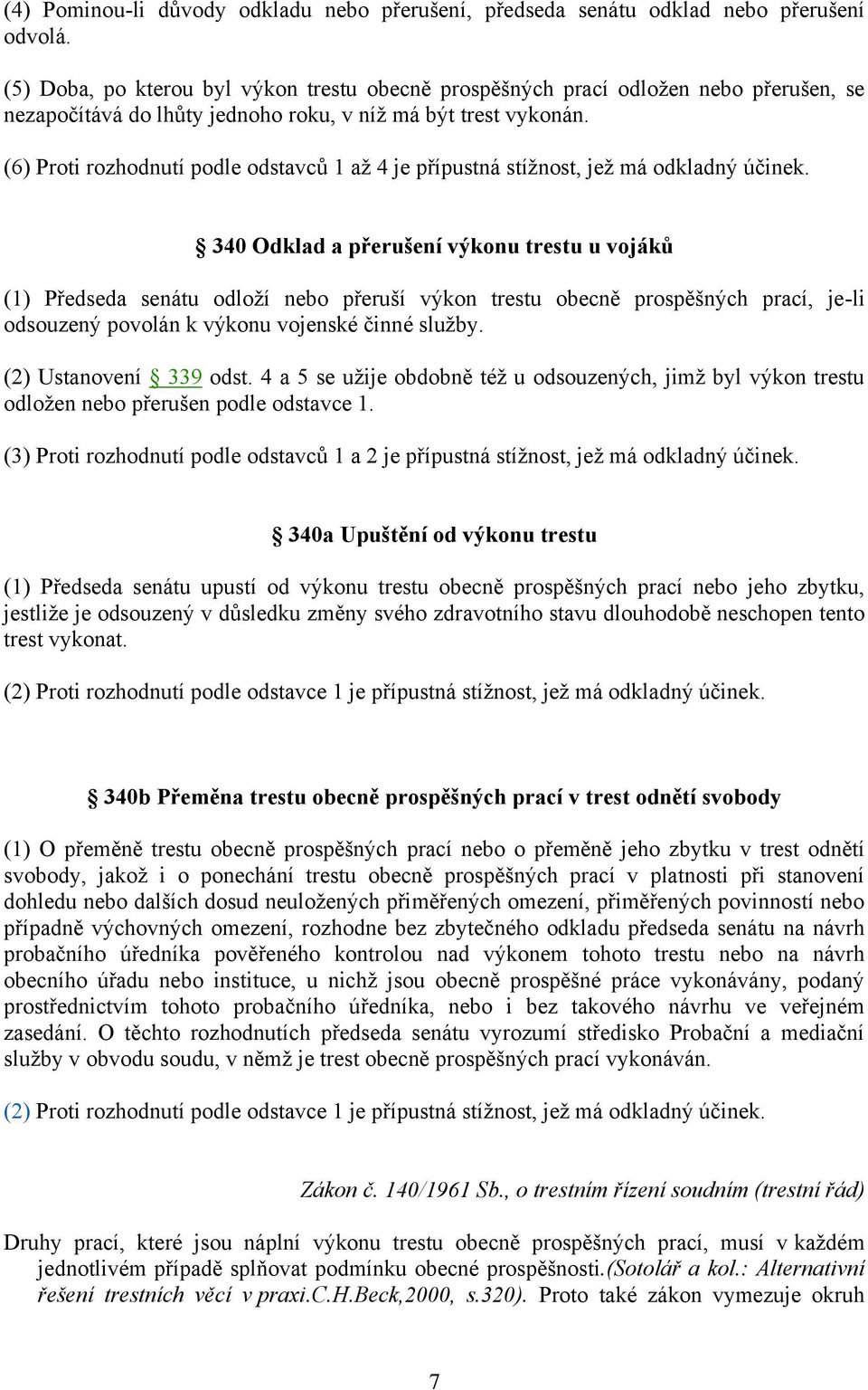 (6) Proti rozhodnutí podle odstavců 1 aţ 4 je přípustná stíţnost, jeţ má odkladný účinek.