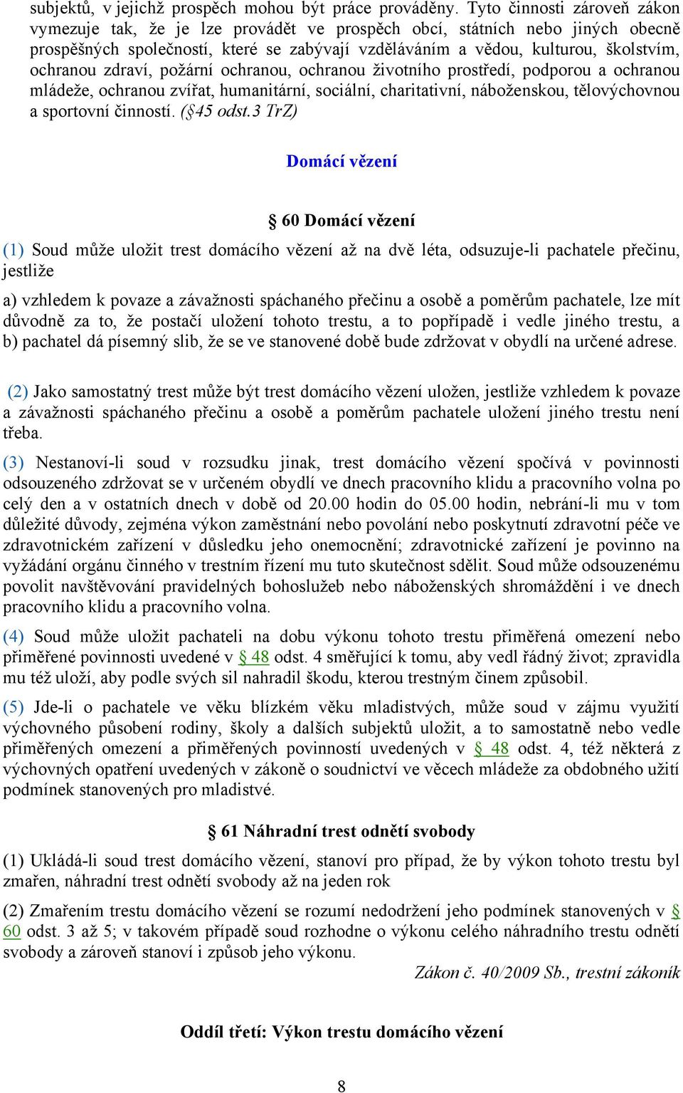 ochranou zdraví, poţární ochranou, ochranou ţivotního prostředí, podporou a ochranou mládeţe, ochranou zvířat, humanitární, sociální, charitativní, náboţenskou, tělovýchovnou a sportovní činností.