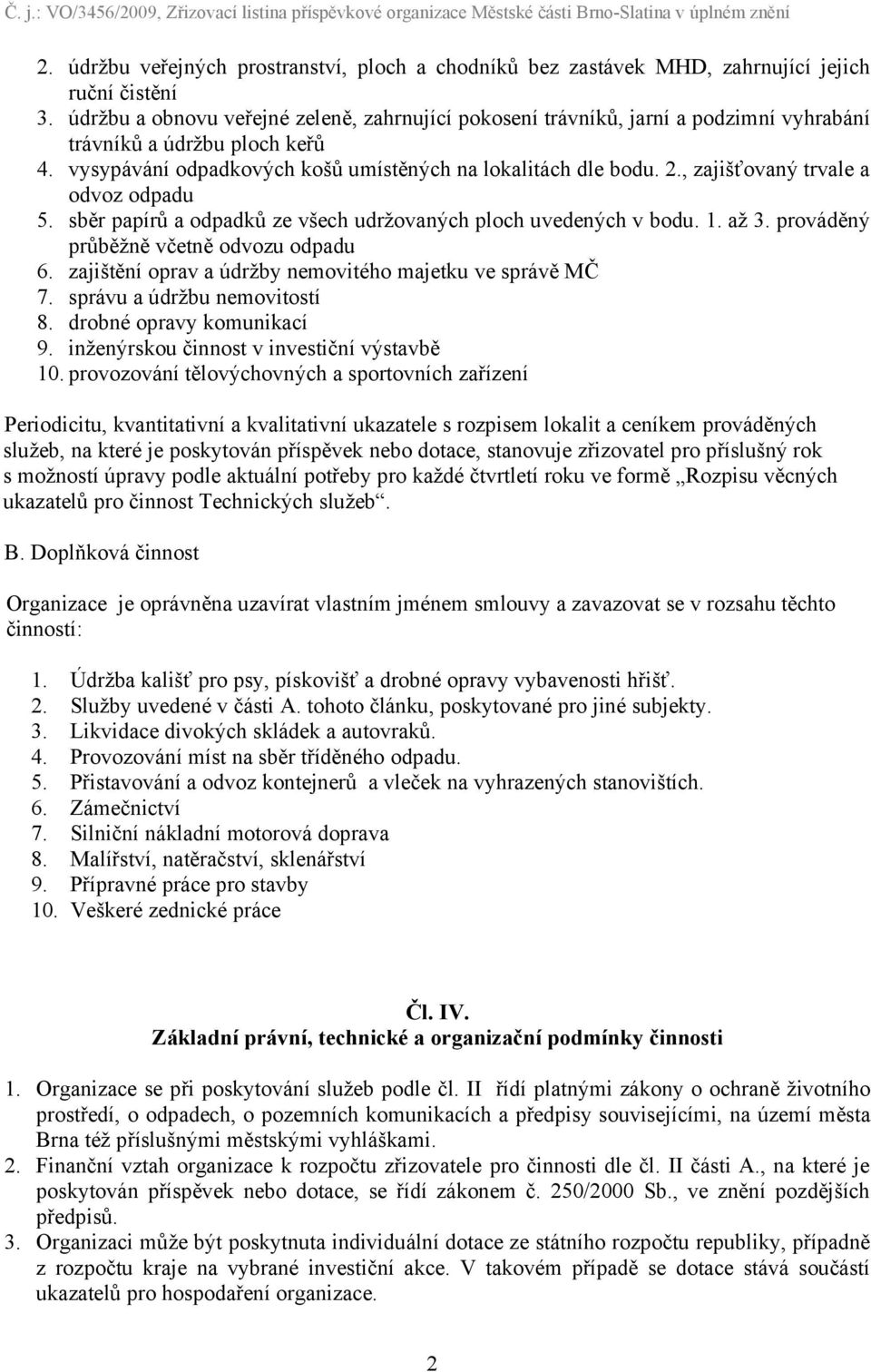 , zajišťovaný trvale a odvoz odpadu 5. sběr papírů a odpadků ze všech udržovaných ploch uvedených v bodu. 1. až 3. prováděný průběžně včetně odvozu odpadu 6.