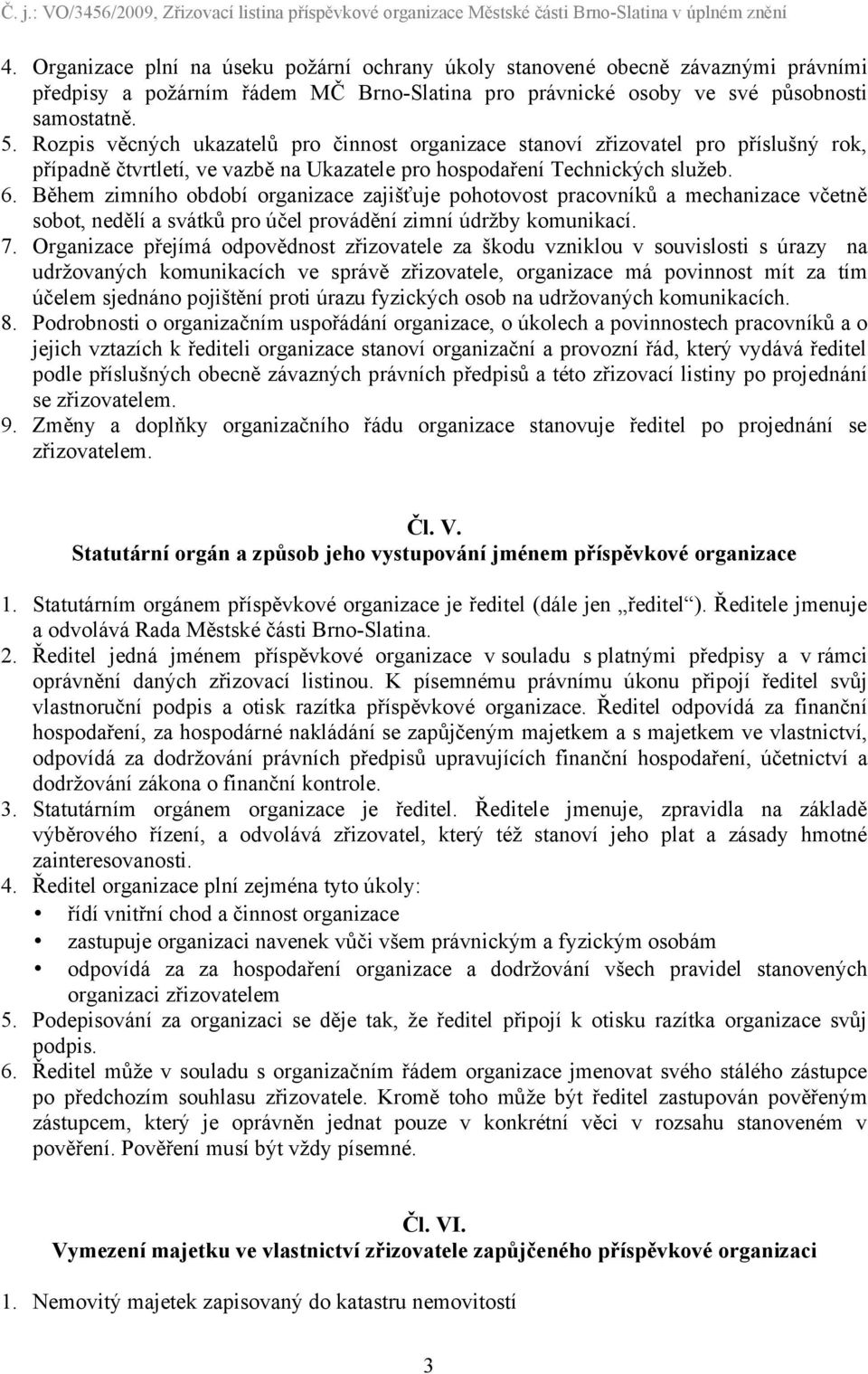 Během zimního období organizace zajišťuje pohotovost pracovníků a mechanizace včetně sobot, nedělí a svátků pro účel provádění zimní údržby komunikací. 7.