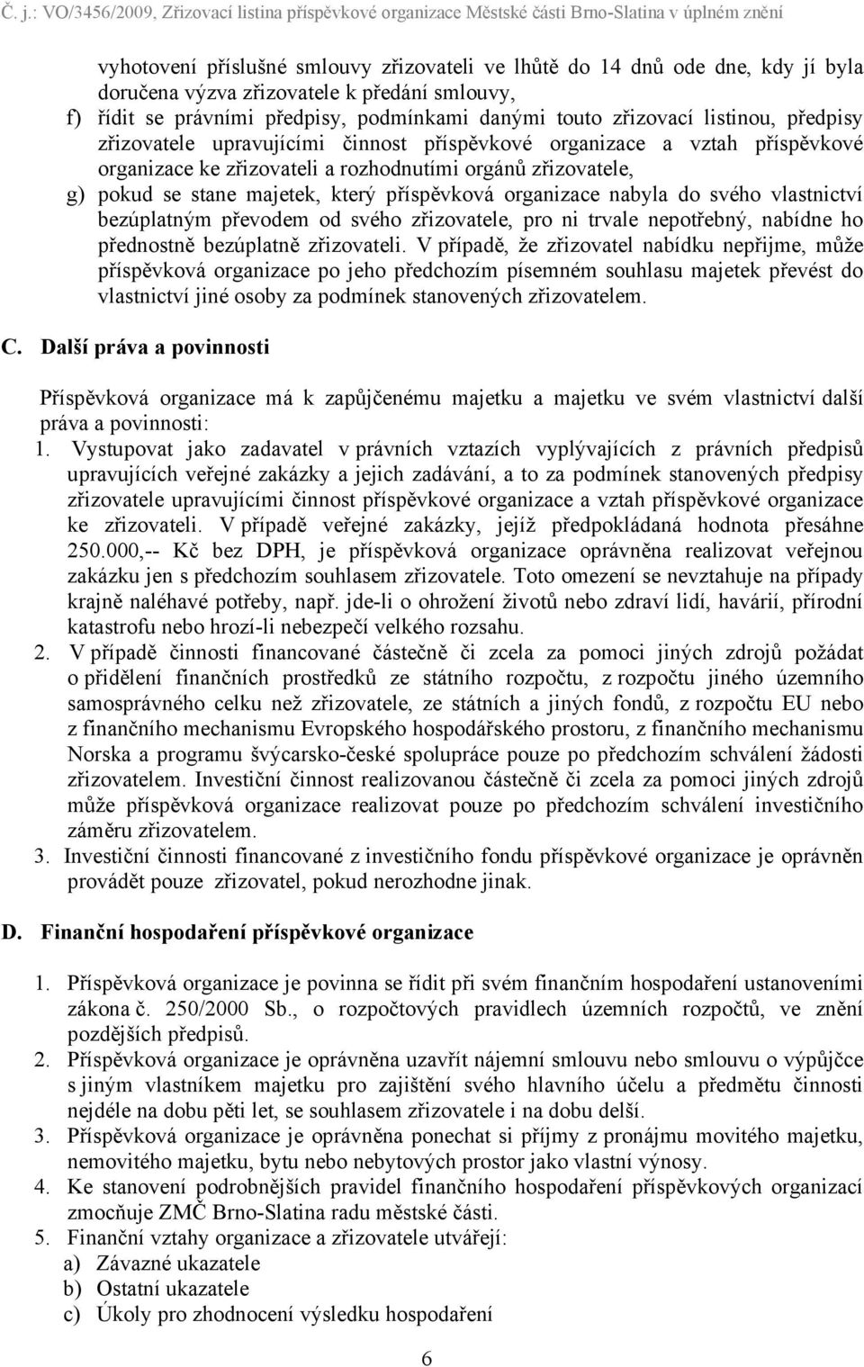 příspěvková organizace nabyla do svého vlastnictví bezúplatným převodem od svého zřizovatele, pro ni trvale nepotřebný, nabídne ho přednostně bezúplatně zřizovateli.