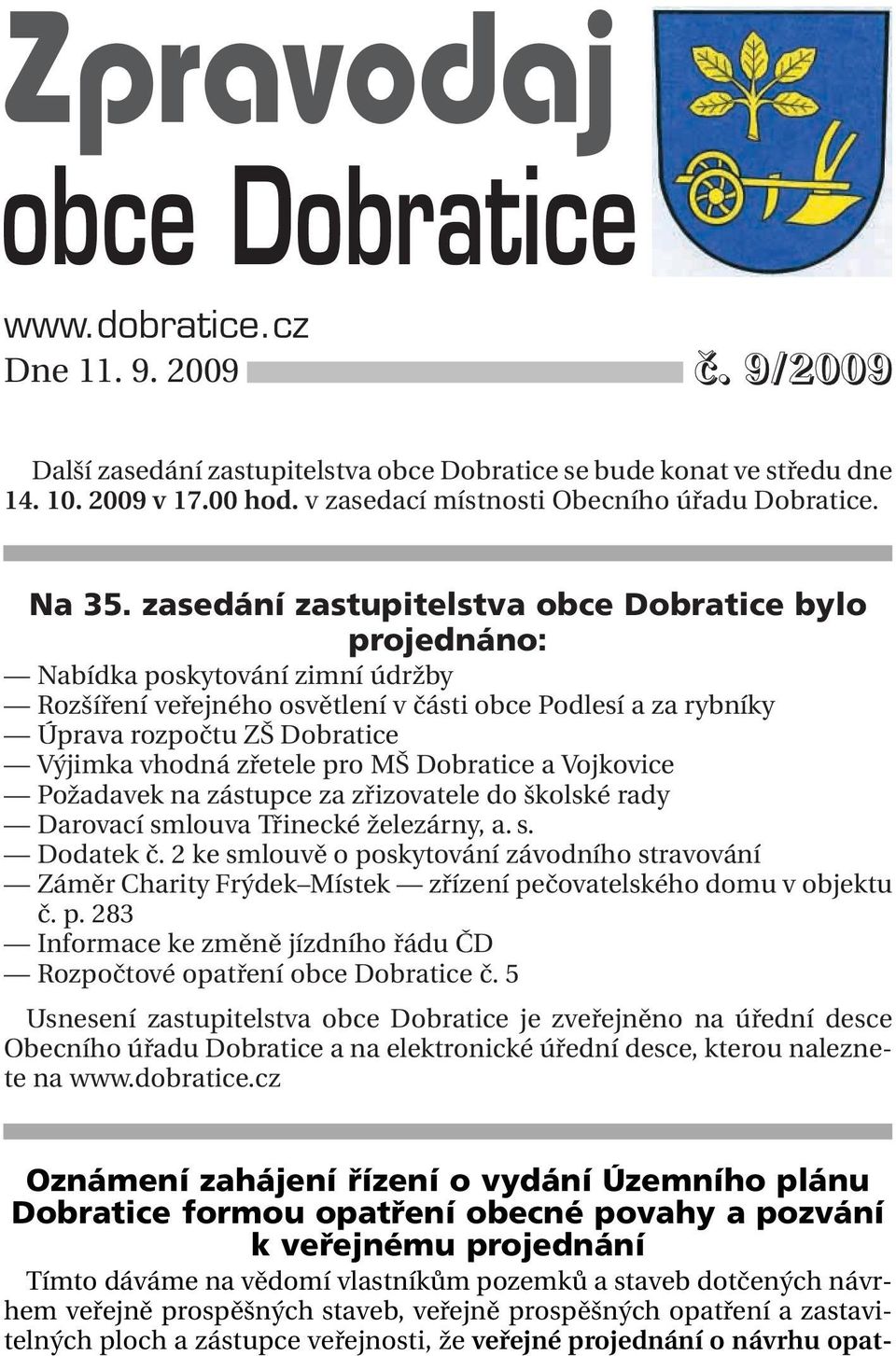 9/2009 Další zasedání zastupitelstva obce Dobratice se bude konat ve středu dne 14. 10. 2009 v 17.00 hod. v zasedací místnosti Obecního úřadu Dobratice. Na 35.