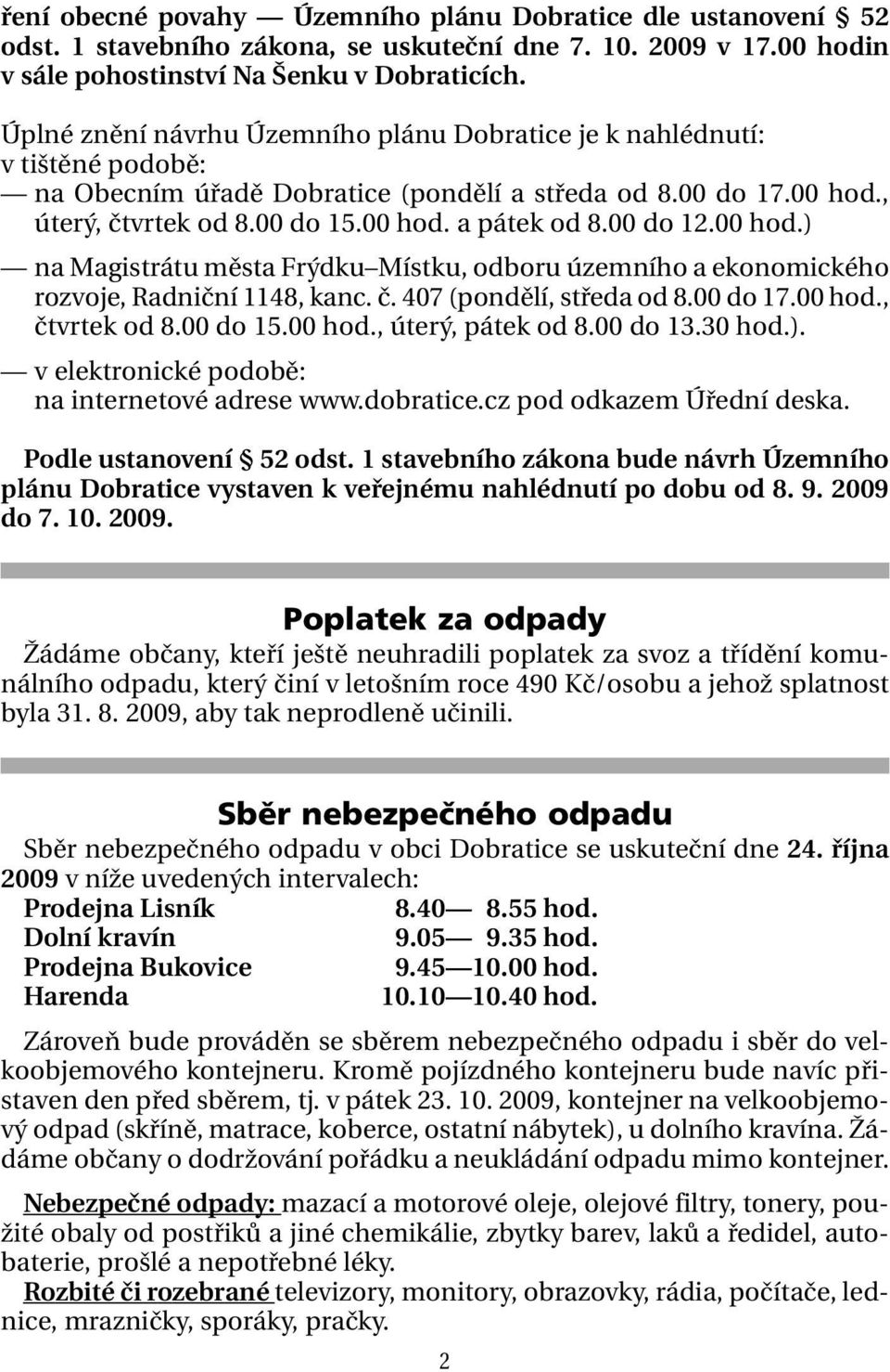 00 do 12.00 hod.) na Magistrátu města Frýdku Místku, odboru územního a ekonomického rozvoje, Radniční 1148, kanc. č. 407 (pondělí, středa od 8.00 do 17.00 hod., čtvrtek od 8.00 do 15.00 hod., úterý, pátek od 8.