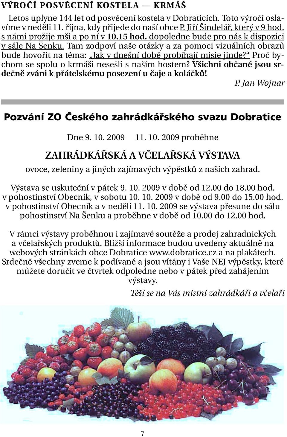 Tam zodpoví naše otázky a za pomoci vizuálních obrazů bude hovořit na téma: Jak v dnešní době probíhají misie jinde? Proč bychom se spolu o krmáši nesešli s naším hostem?