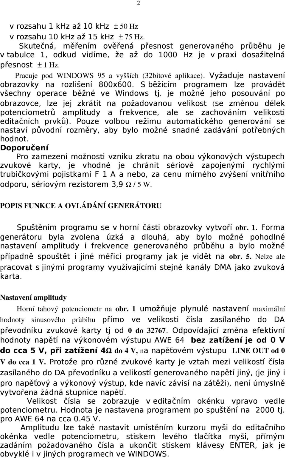 Vyžaduje nastavení obrazovky na rozlišení 800x600. S běžícím programem lze provádět všechny operace běžné ve Windows tj.