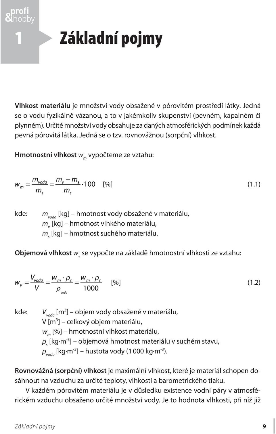 1) kde: m voda [kg] hmotnost vody obsažené v materiálu, m v [kg] hmotnost vlhkého materiálu, m s [kg] hmotnost suchého materiálu.