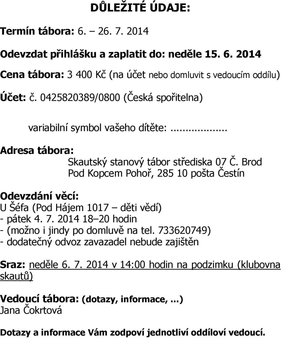 Brod Pod Kopcem Pohoř, 285 10 pošta Čestín Odevzdání věcí: U Šéfa (Pod Hájem 1017 děti vědí) - pátek 4. 7. 2014 18 20 hodin - (možno i jindy po domluvě na tel.