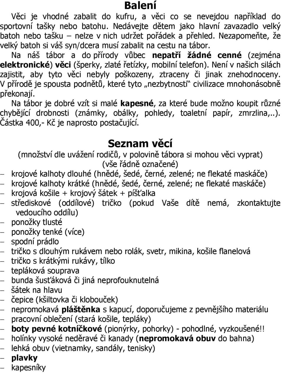 Na náš tábor a do přírody vůbec nepatří žádné cenné (zejména elektronické) věci (šperky, zlaté řetízky, mobilní telefon).