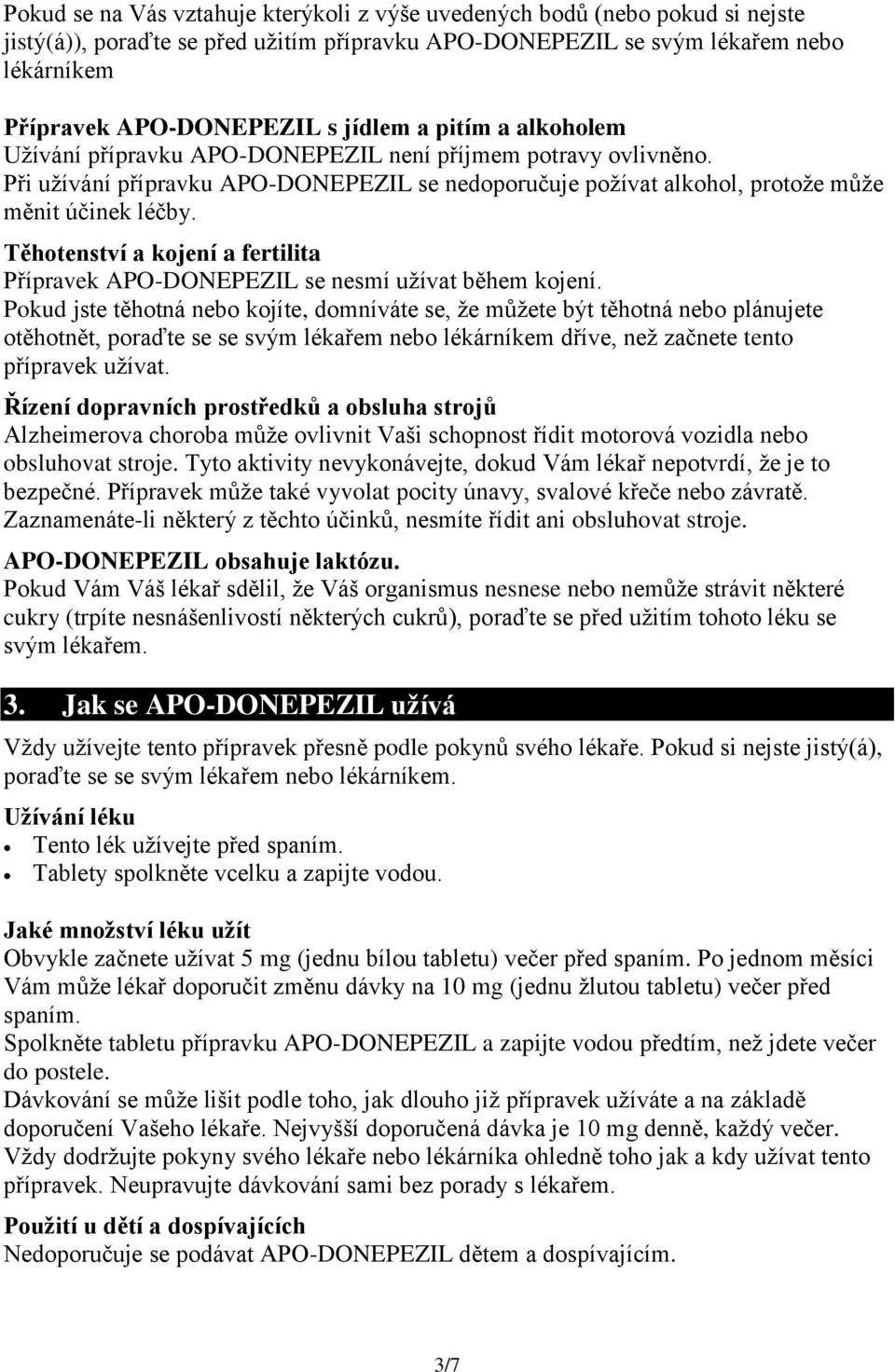 Těhotenství a kojení a fertilita Přípravek APO-DONEPEZIL se nesmí užívat během kojení.