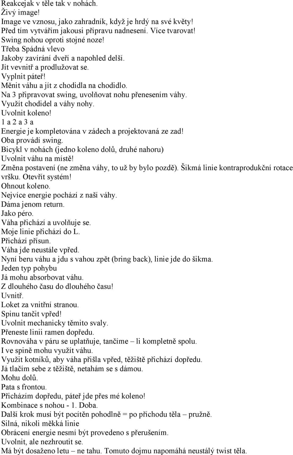 Využít chodidel a váhy nohy. Uvolnit koleno! 1 a 2 a 3 a Energie je kompletována v zádech a projektovaná ze zad! Oba provádí swing.