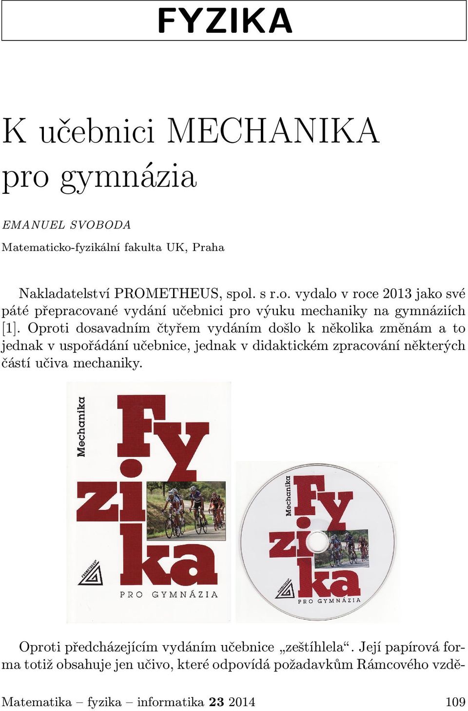 učiva mechaniky. Oproti předcházejícím vydáním učebnice zeštíhlela.